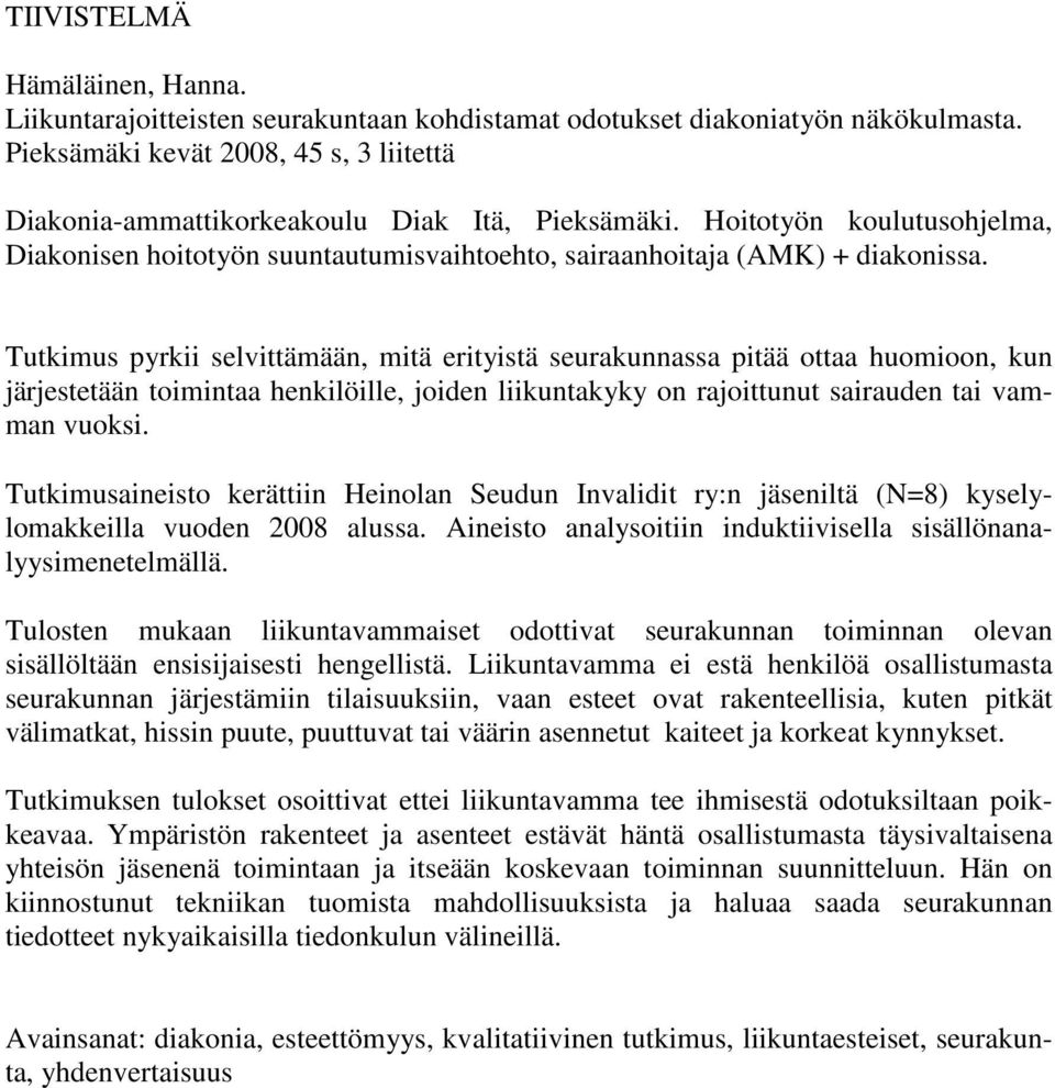 Tutkimus pyrkii selvittämään, mitä erityistä seurakunnassa pitää ottaa huomioon, kun järjestetään toimintaa henkilöille, joiden liikuntakyky on rajoittunut sairauden tai vamman vuoksi.