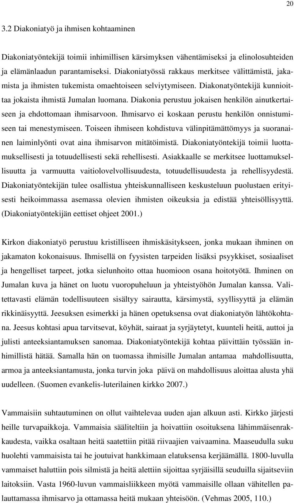 Diakonia perustuu jokaisen henkilön ainutkertaiseen ja ehdottomaan ihmisarvoon. Ihmisarvo ei koskaan perustu henkilön onnistumiseen tai menestymiseen.