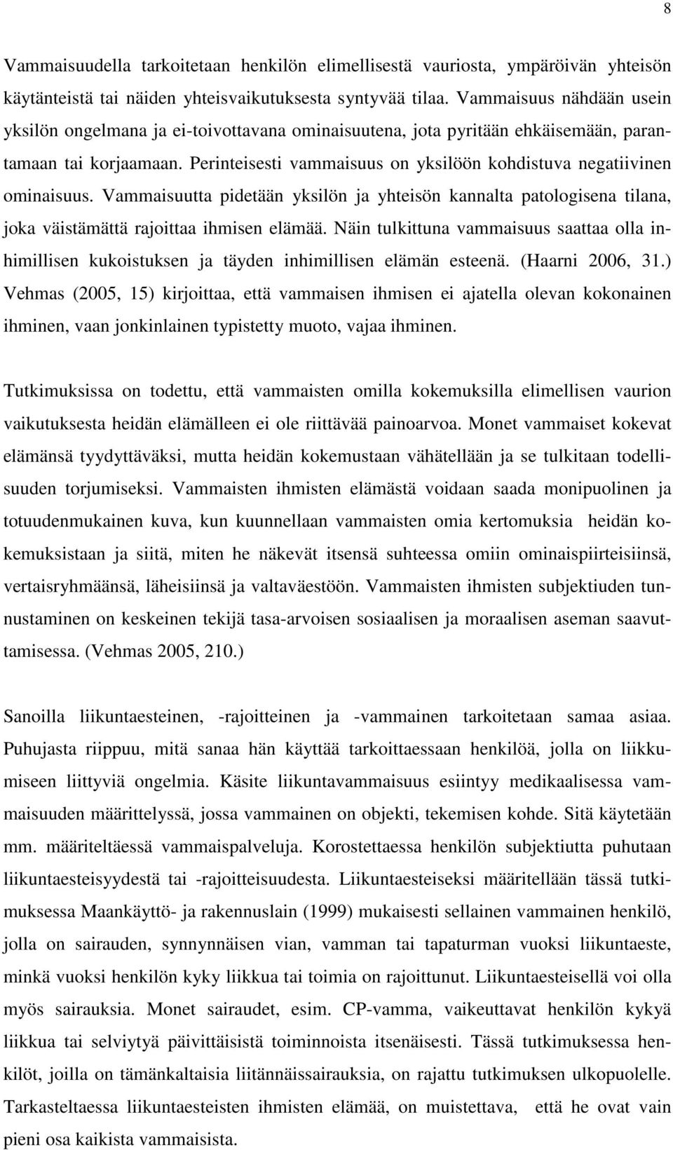 Perinteisesti vammaisuus on yksilöön kohdistuva negatiivinen ominaisuus. Vammaisuutta pidetään yksilön ja yhteisön kannalta patologisena tilana, joka väistämättä rajoittaa ihmisen elämää.