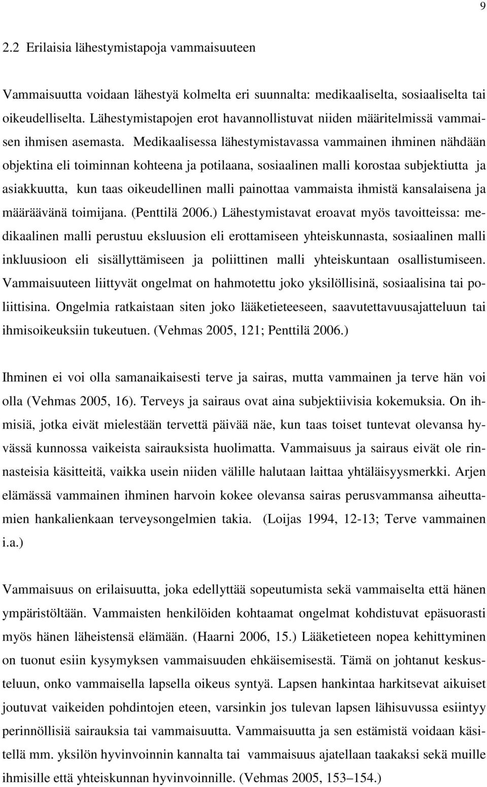 Medikaalisessa lähestymistavassa vammainen ihminen nähdään objektina eli toiminnan kohteena ja potilaana, sosiaalinen malli korostaa subjektiutta ja asiakkuutta, kun taas oikeudellinen malli