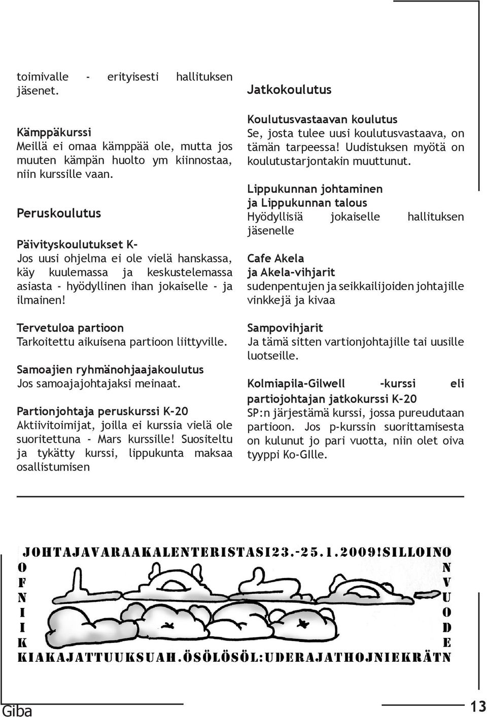 Tervetuloa partioon Tarkoitettu aikuisena partioon liittyville. Samoajien ryhmänohjaajakoulutus Jos samoajajohtajaksi meinaat.