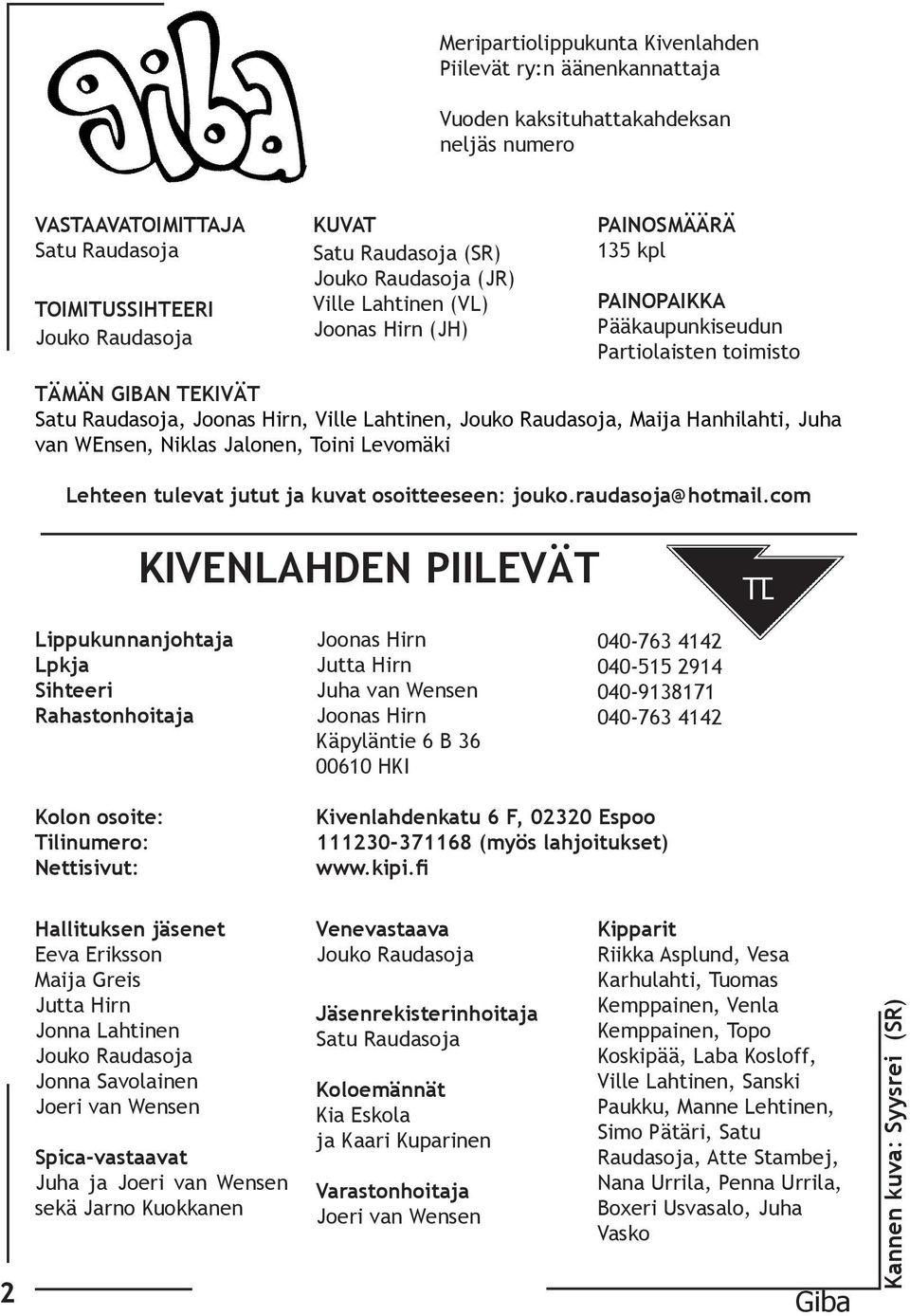 Jouko Raudasoja, Maija Hanhilahti, Juha van WEnsen, Niklas Jalonen, Toini Levomäki Lehteen tulevat jutut ja kuvat osoitteeseen: jouko.raudasoja@hotmail.