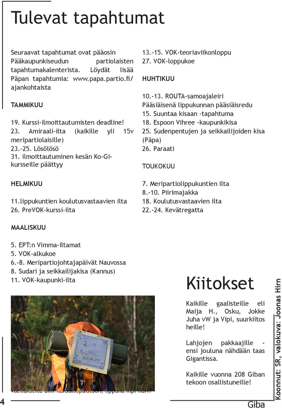 lippukuntien koulutusvastaavien ilta 26. PreVOK-kurssi-ilta 13.-15. VOK-teoriaviikonloppu 27. VOK-loppukoe HUHTIKUU 10.-13. ROUTA-samoajaleiri Pääsiäisenä lippukunnan pääsiäisredu 15.