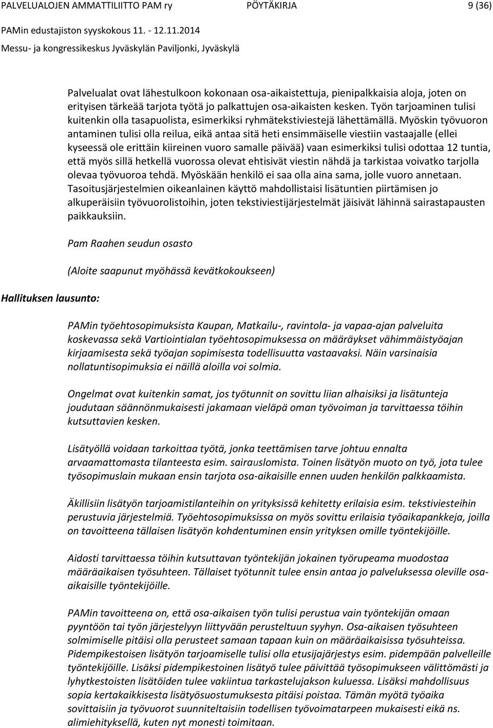 Myöskin työvuoron antaminen tulisi olla reilua, eikä antaa sitä heti ensimmäiselle viestiin vastaajalle (ellei kyseessä ole erittäin kiireinen vuoro samalle päivää) vaan esimerkiksi tulisi odottaa 12