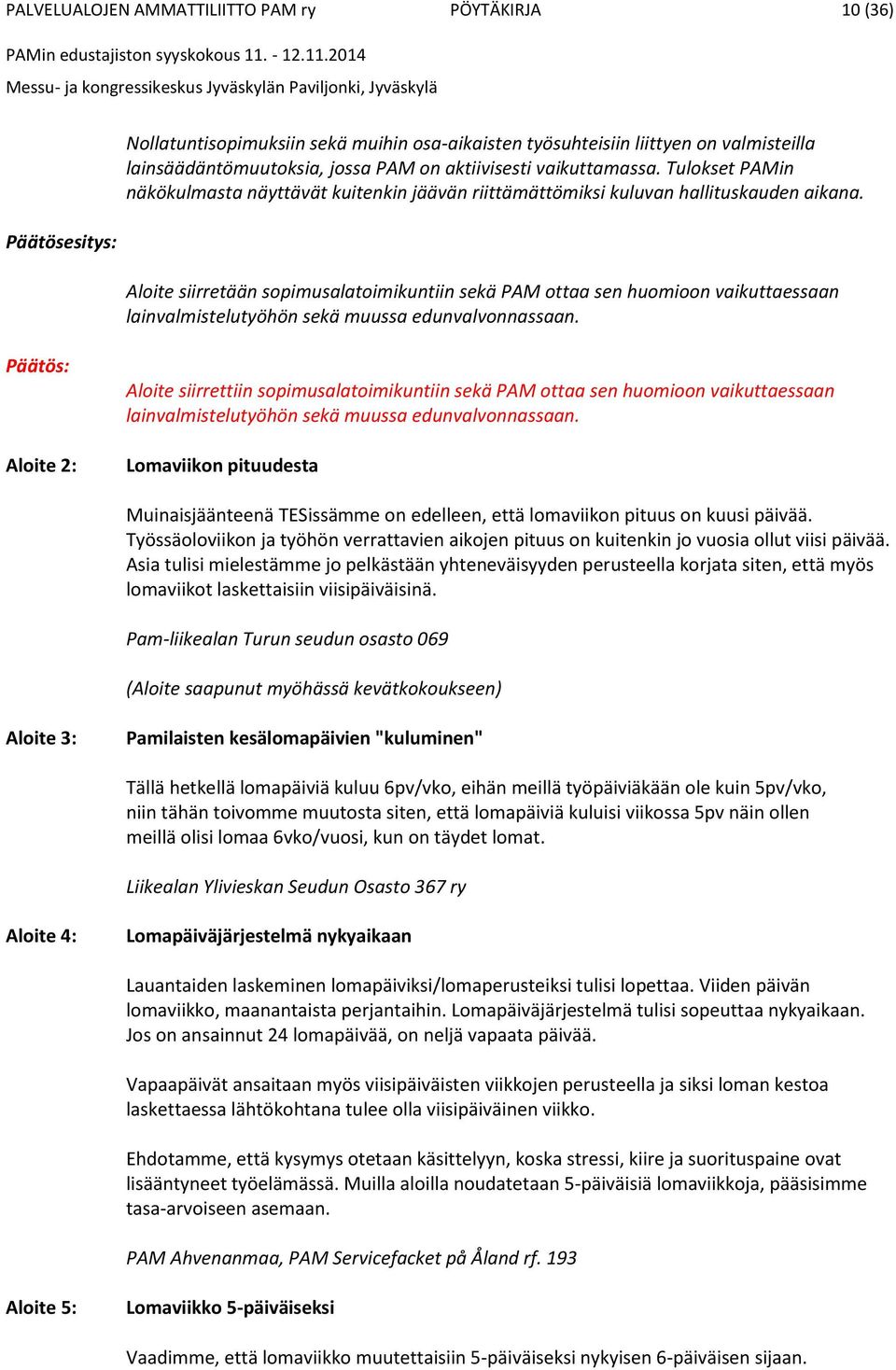 Aloite siirretään sopimusalatoimikuntiin sekä PAM ottaa sen huomioon vaikuttaessaan lainvalmistelutyöhön sekä muussa edunvalvonnassaan.