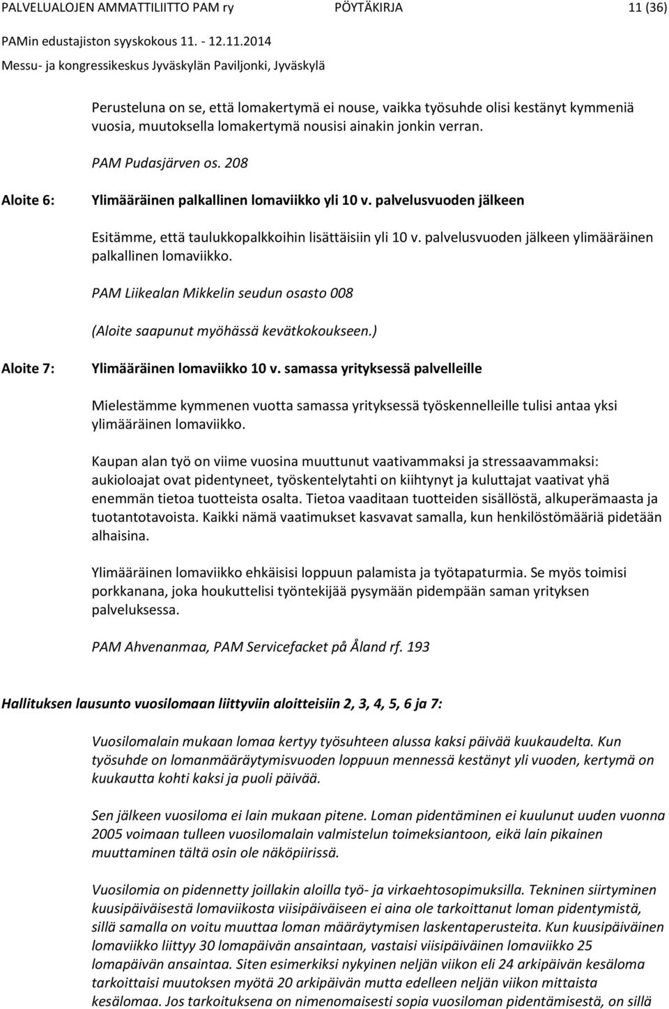 palvelusvuoden jälkeen ylimääräinen palkallinen lomaviikko. PAM Liikealan Mikkelin seudun osasto 008 (Aloite saapunut myöhässä kevätkokoukseen.) Aloite 7: Ylimääräinen lomaviikko 10 v.