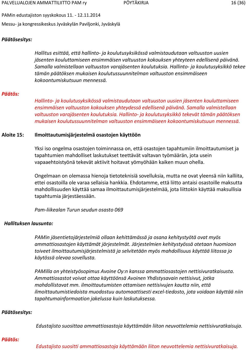 Hallinto- ja koulutusyksikkö tekee tämän päätöksen mukaisen koulutussuunnitelman valtuuston ensimmäiseen kokoontumiskutsuun mennessä.