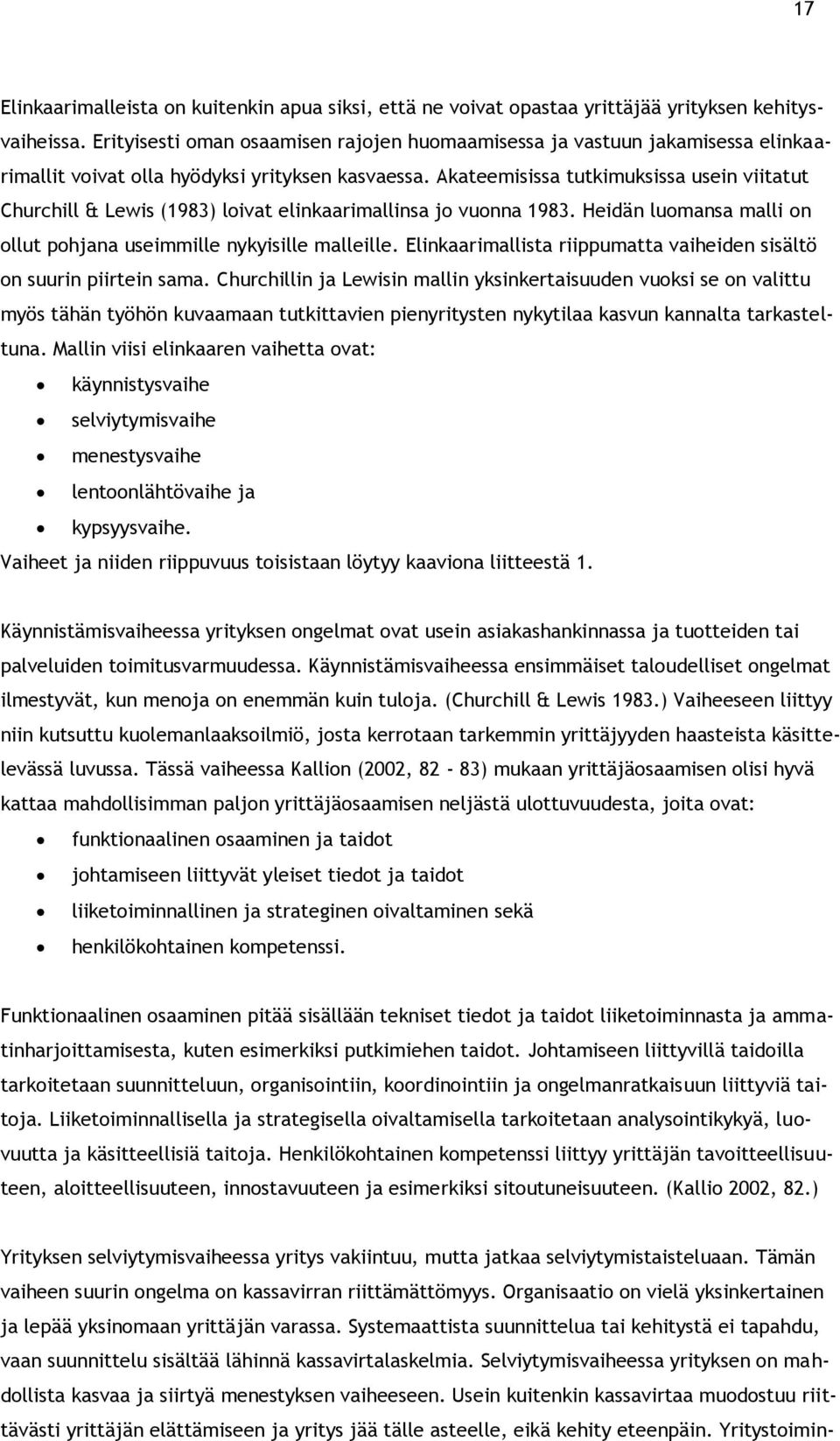 Akateemisissa tutkimuksissa usein viitatut Churchill & Lewis (1983) loivat elinkaarimallinsa jo vuonna 1983. Heidän luomansa malli on ollut pohjana useimmille nykyisille malleille.