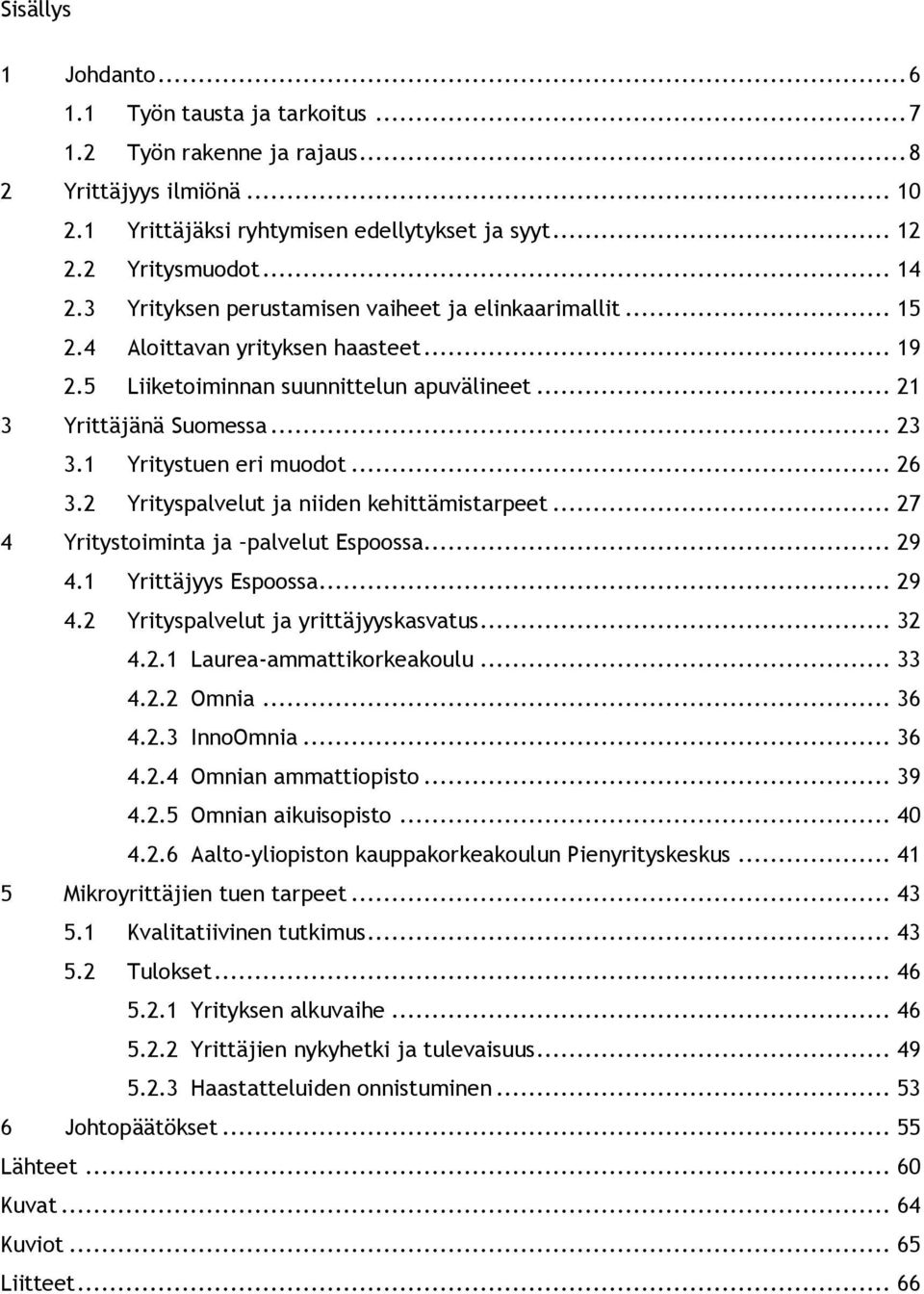 1 Yritystuen eri muodot... 26 3.2 Yrityspalvelut ja niiden kehittämistarpeet... 27 4 Yritystoiminta ja palvelut Espoossa... 29 4.1 Yrittäjyys Espoossa... 29 4.2 Yrityspalvelut ja yrittäjyyskasvatus.