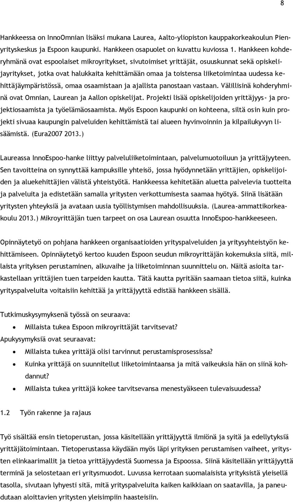 kehittäjäympäristössä, omaa osaamistaan ja ajallista panostaan vastaan. Välillisinä kohderyhminä ovat Omnian, Laurean ja Aallon opiskelijat.