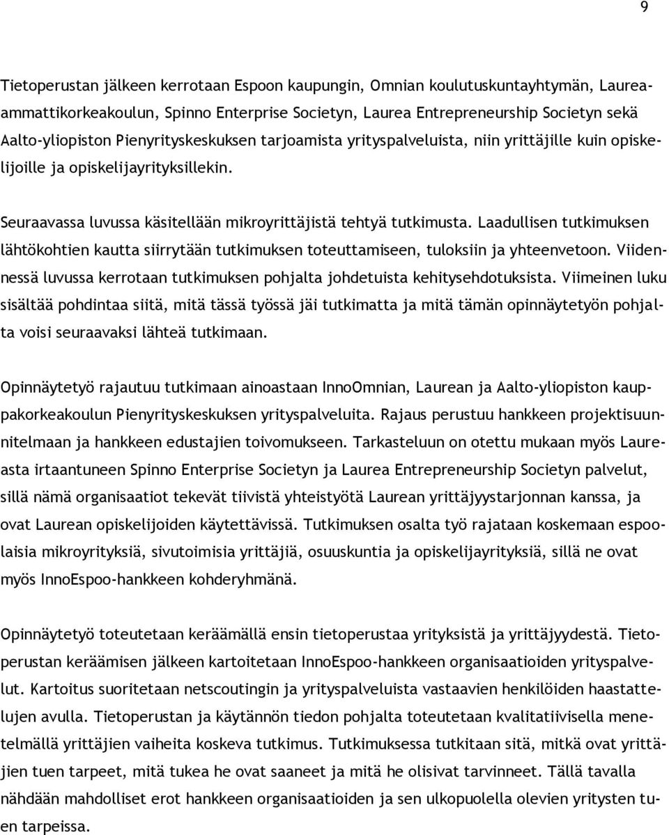 Laadullisen tutkimuksen lähtökohtien kautta siirrytään tutkimuksen toteuttamiseen, tuloksiin ja yhteenvetoon. Viidennessä luvussa kerrotaan tutkimuksen pohjalta johdetuista kehitysehdotuksista.