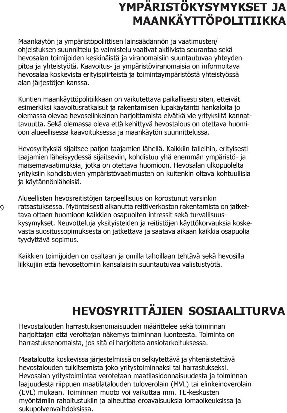 Kaavoitus- ja ympäristöviranomaisia on informoitava hevosalaa koskevista erityispiirteistä ja toimintaympäristöstä yhteistyössä alan järjestöjen kanssa.