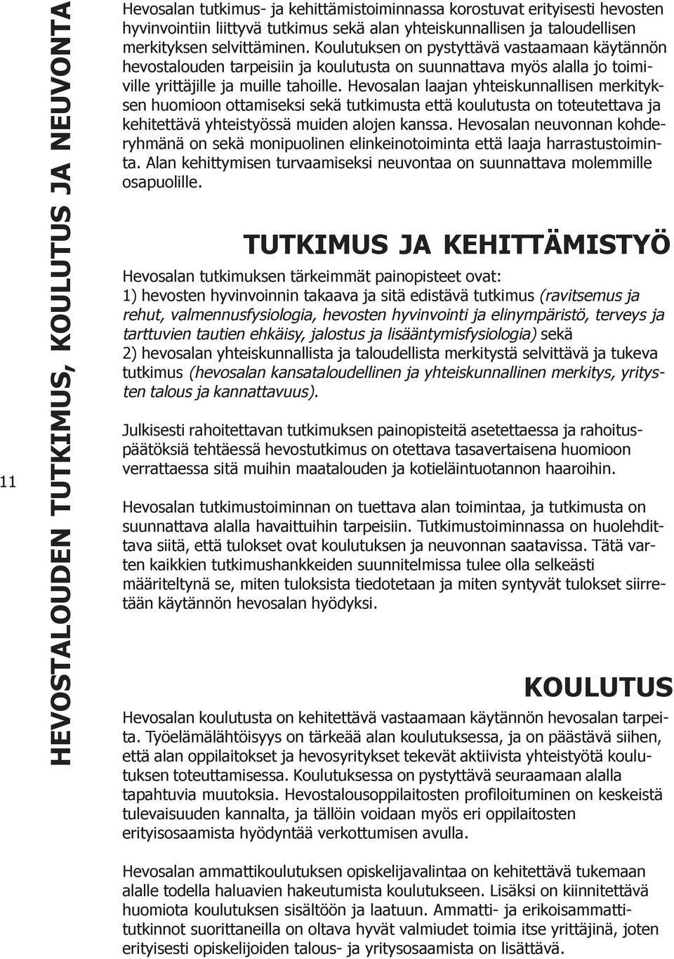 Hevosalan laajan yhteiskunnallisen merkityksen huomioon ottamiseksi sekä tutkimusta että koulutusta on toteutettava ja kehitettävä yhteistyössä muiden alojen kanssa.