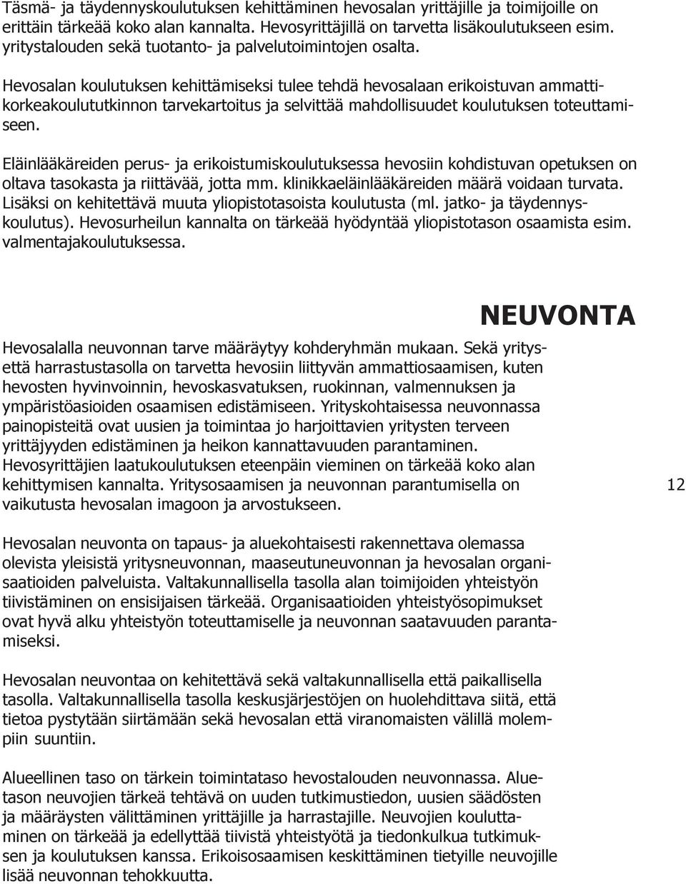 Hevosalan koulutuksen kehittämiseksi tulee tehdä hevosalaan erikoistuvan ammattikorkeakoulututkinnon tarvekartoitus ja selvittää mahdollisuudet koulutuksen toteuttamiseen.