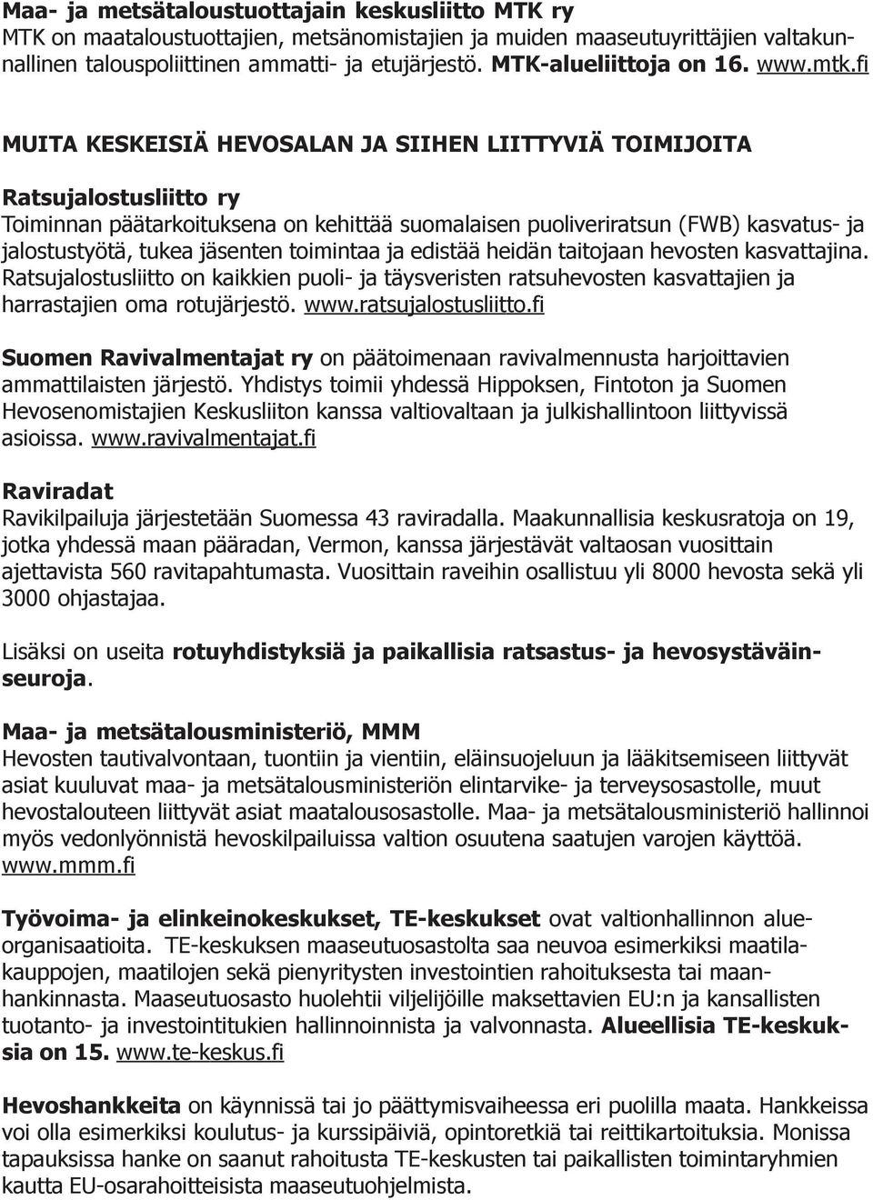 fi MUITA KESKEISIÄ HEVOSALAN JA SIIHEN LIITTYVIÄ TOIMIJOITA Ratsujalostusliitto ry Toiminnan päätarkoituksena on kehittää suomalaisen puoliveriratsun (FWB) kasvatus- ja jalostustyötä, tukea jäsenten