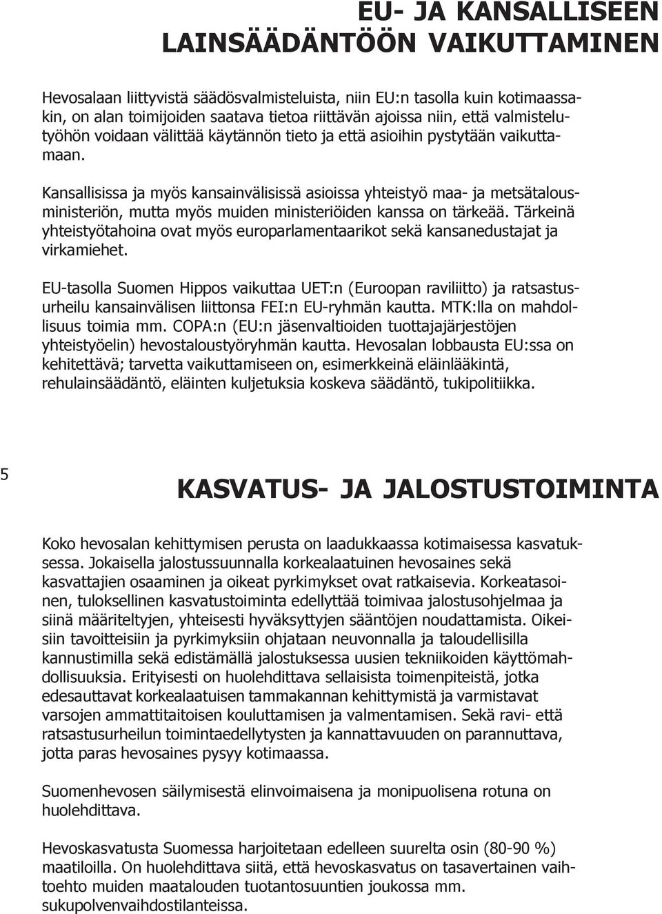 Kansallisissa ja myös kansainvälisissä asioissa yhteistyö maa- ja metsätalousministeriön, mutta myös muiden ministeriöiden kanssa on tärkeää.