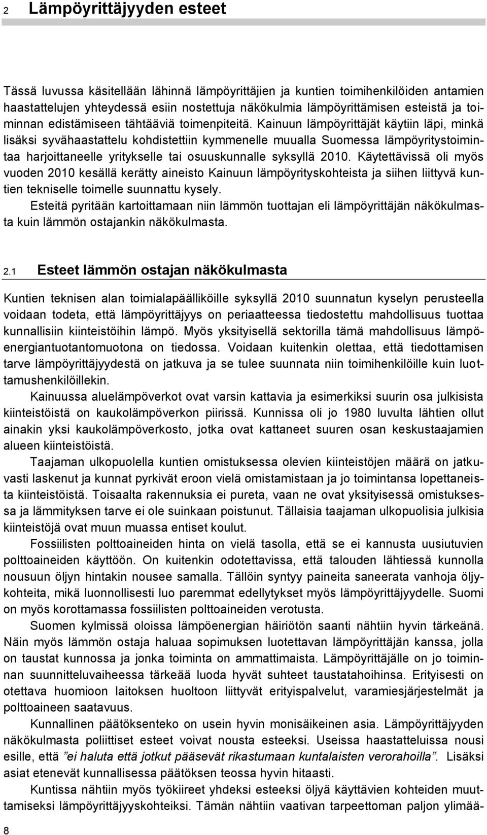 Kainuun lämpöyrittäjät käytiin läpi, minkä lisäksi syvähaastattelu kohdistettiin kymmenelle muualla Suomessa lämpöyritystoimintaa harjoittaneelle yritykselle tai osuuskunnalle syksyllä 2010.