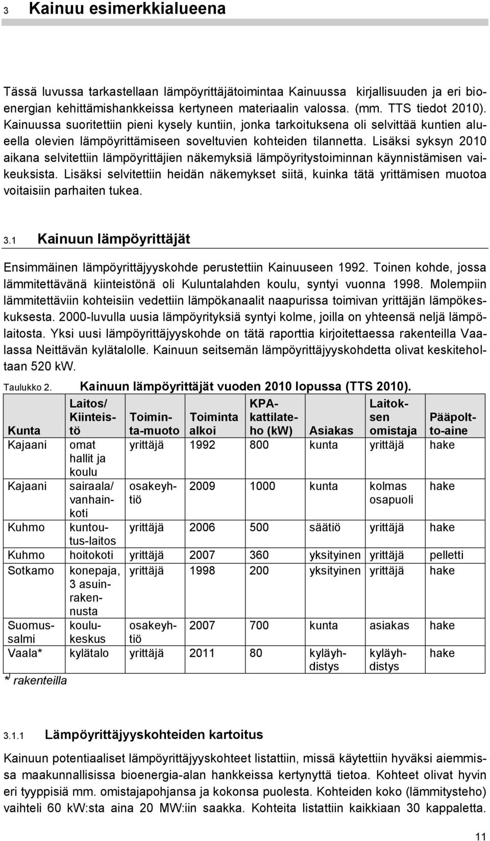 Lisäksi syksyn 2010 aikana selvitettiin lämpöyrittäjien näkemyksiä lämpöyritystoiminnan käynnistämisen vaikeuksista.