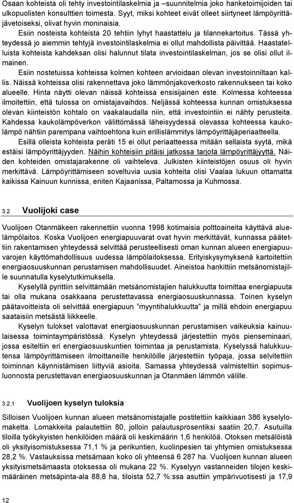 Tässä yhteydessä jo aiemmin tehtyjä investointilaskelmia ei ollut mahdollista päivittää. Haastatelluista kohteista kahdeksan olisi halunnut tilata investointilaskelman, jos se olisi ollut ilmainen.