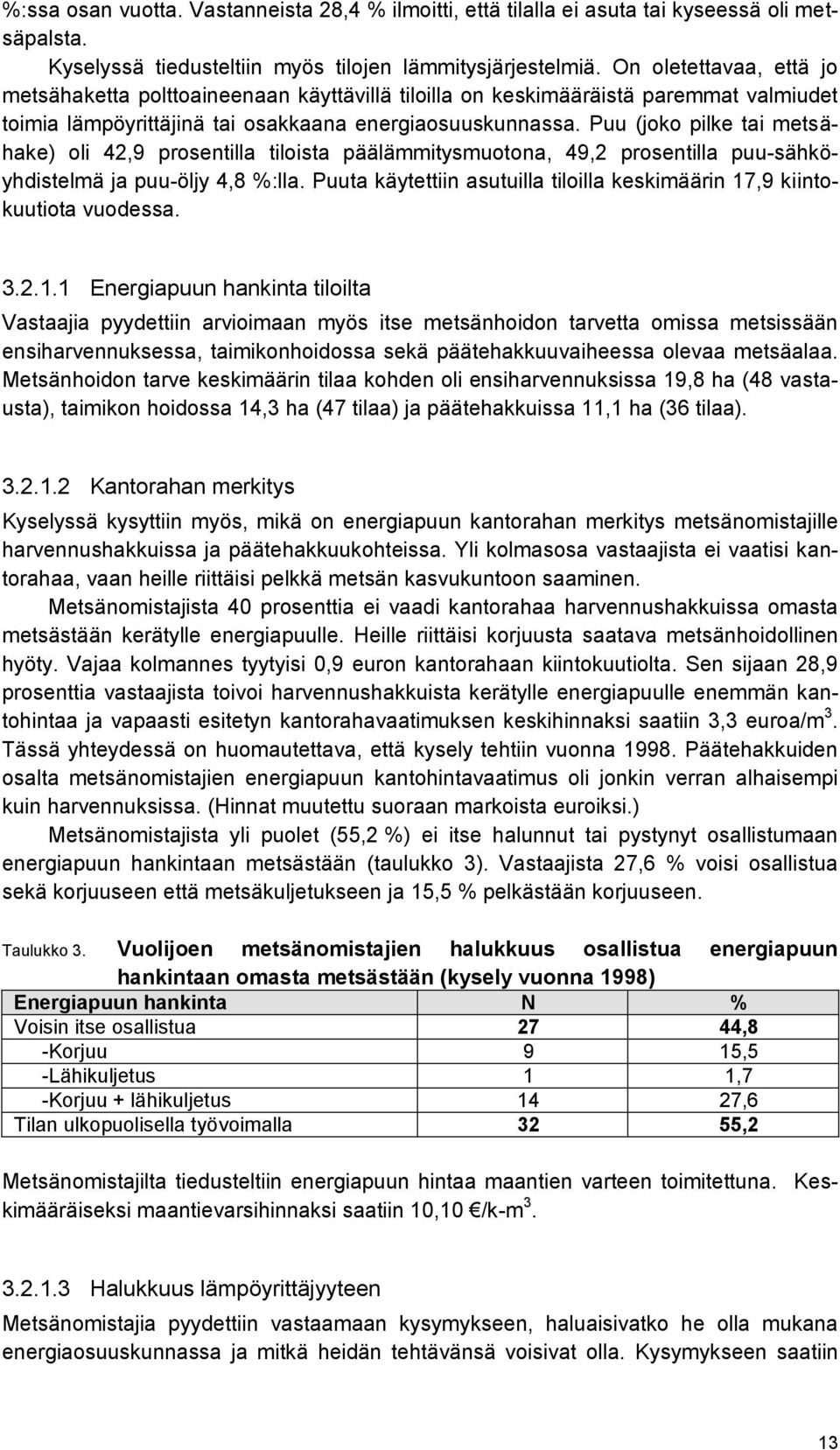 Puu (joko pilke tai metsähake) oli 42,9 prosentilla tiloista päälämmitysmuotona, 49,2 prosentilla puu-sähköyhdistelmä ja puu-öljy 4,8 %:lla.