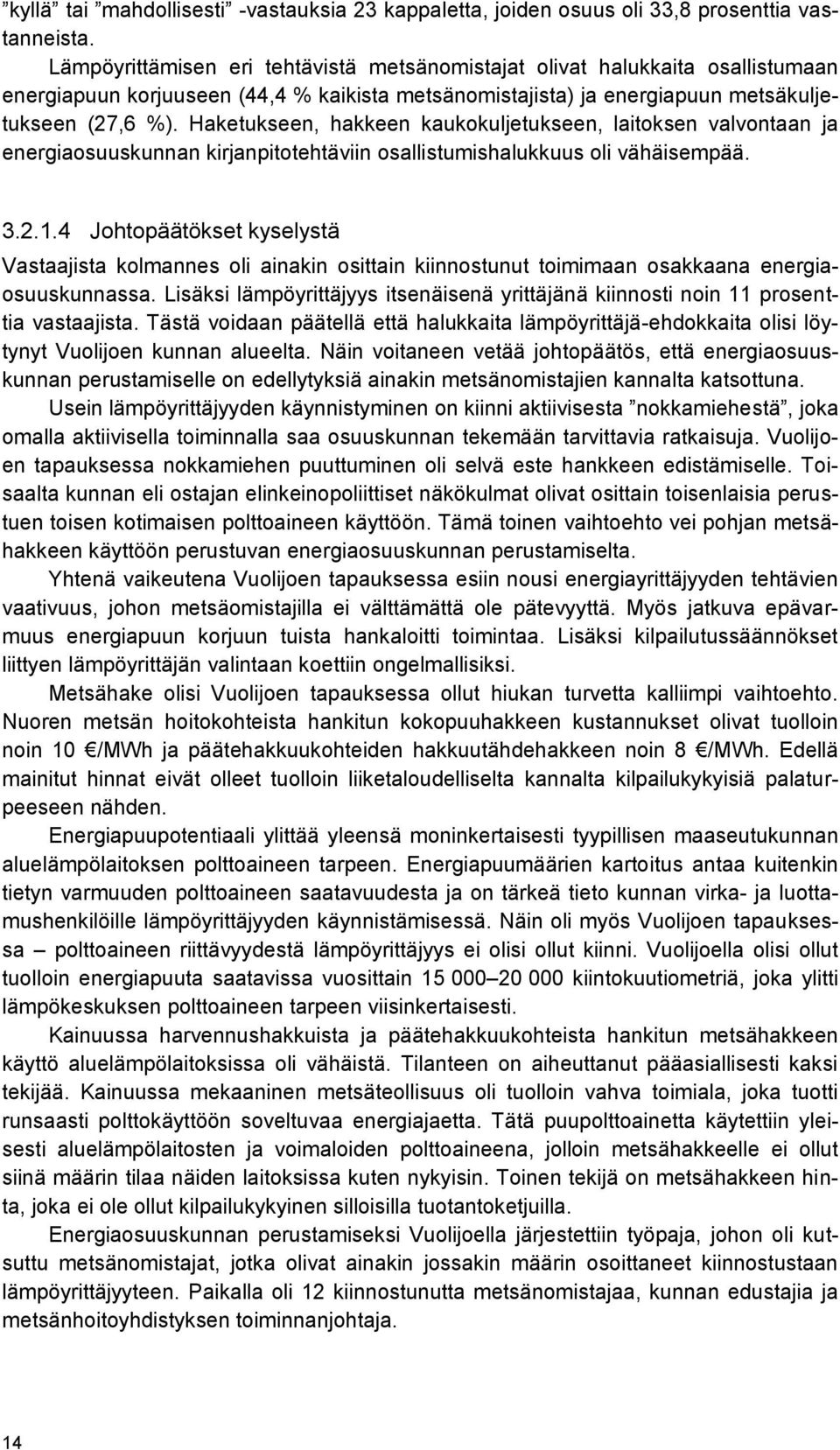 Haketukseen, hakkeen kaukokuljetukseen, laitoksen valvontaan ja energiaosuuskunnan kirjanpitotehtäviin osallistumishalukkuus oli vähäisempää. 3.2.1.