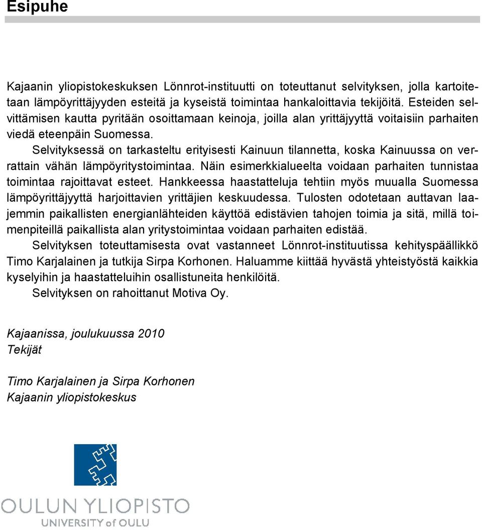 Selvityksessä on tarkasteltu erityisesti Kainuun tilannetta, koska Kainuussa on verrattain vähän lämpöyritystoimintaa. Näin esimerkkialueelta voidaan parhaiten tunnistaa toimintaa rajoittavat esteet.