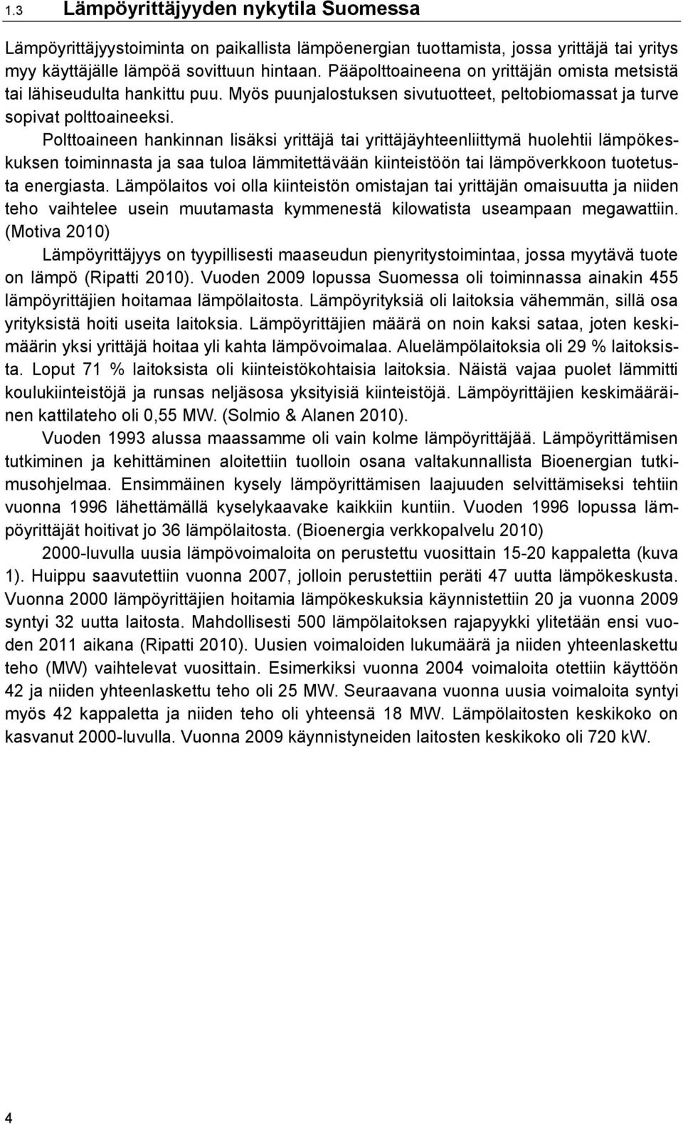 Polttoaineen hankinnan lisäksi yrittäjä tai yrittäjäyhteenliittymä huolehtii lämpökeskuksen toiminnasta ja saa tuloa lämmitettävään kiinteistöön tai lämpöverkkoon tuotetusta energiasta.