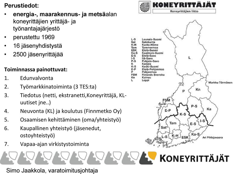 Tiedotus (netti, ekstranetti,koneyrittäjä, KLuutiset jne..) 4. Neuvonta (KL) ja koulutus (Finnmetko Oy) 5.