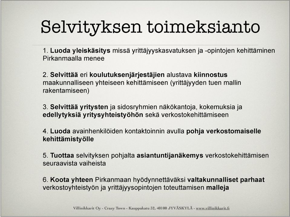 Selvittää yritysten ja sidosryhmien näkökantoja, kokemuksia ja edellytyksiä yritysyhteistyöhön sekä verkostokehittämiseen 4.