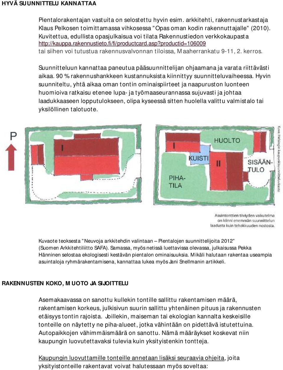 productid=106009 tai siihen voi tutustua rakennusvalvonnan tiloissa, Maaherrankatu 9-11, 2. kerros. Suunnitteluun kannattaa paneutua pääsuunnittelijan ohjaamana ja varata riittävästi aikaa.