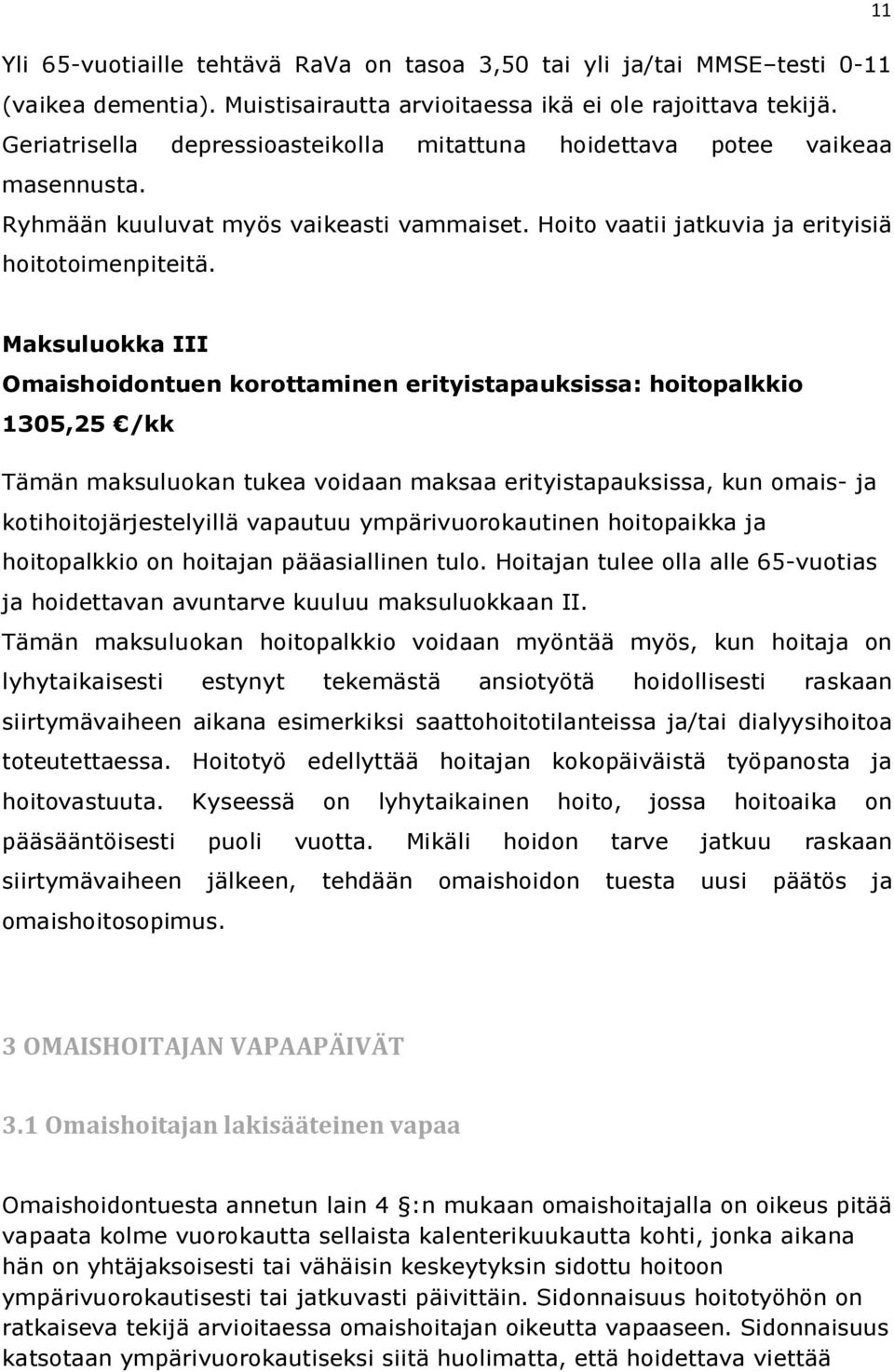 Maksuluokka III Omaishoidontuen korottaminen erityistapauksissa: hoitopalkkio 1305,25 /kk Tämän maksuluokan tukea voidaan maksaa erityistapauksissa, kun omais- ja kotihoitojärjestelyillä vapautuu