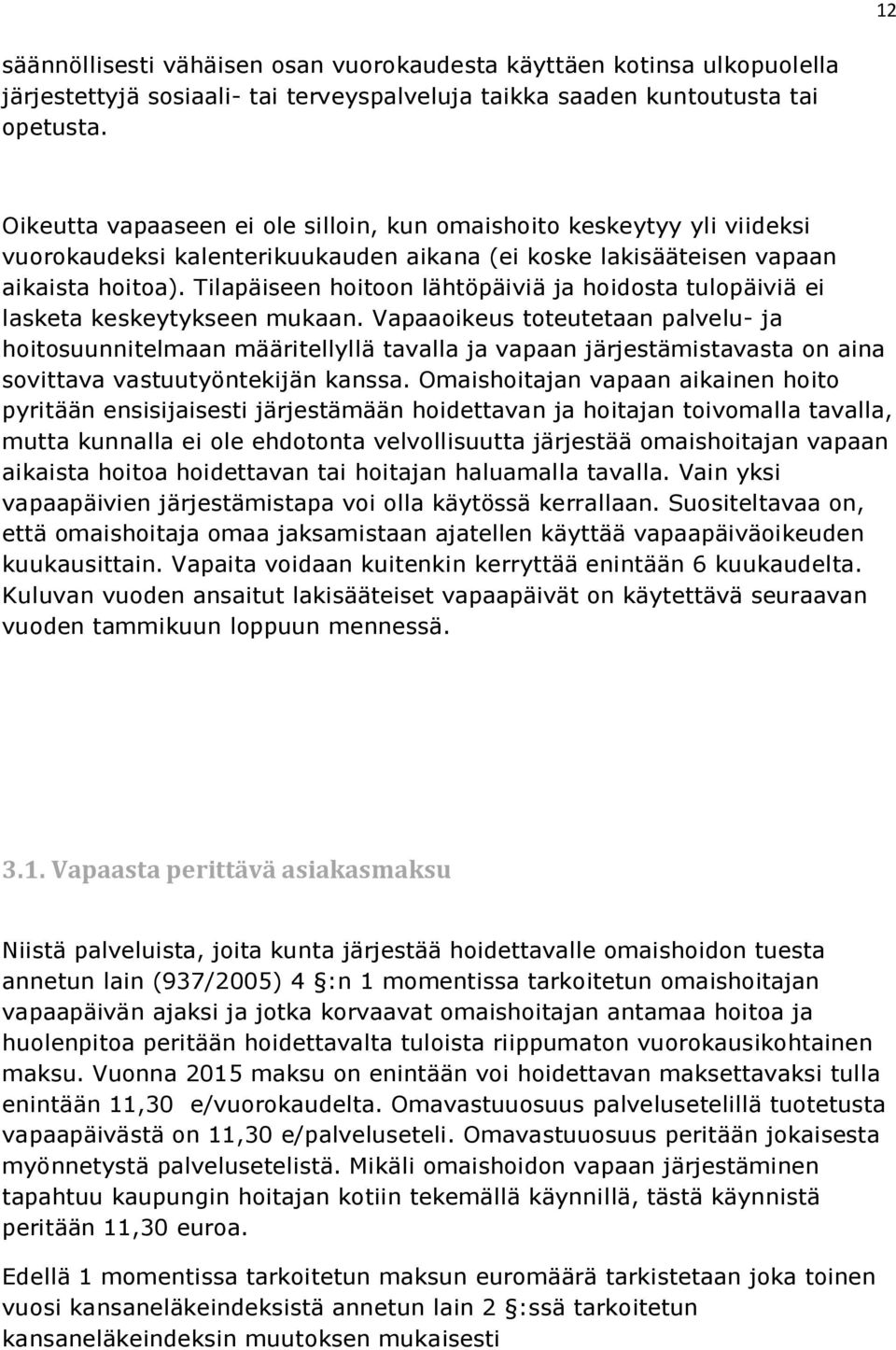 Tilapäiseen hoitoon lähtöpäiviä ja hoidosta tulopäiviä ei lasketa keskeytykseen mukaan.