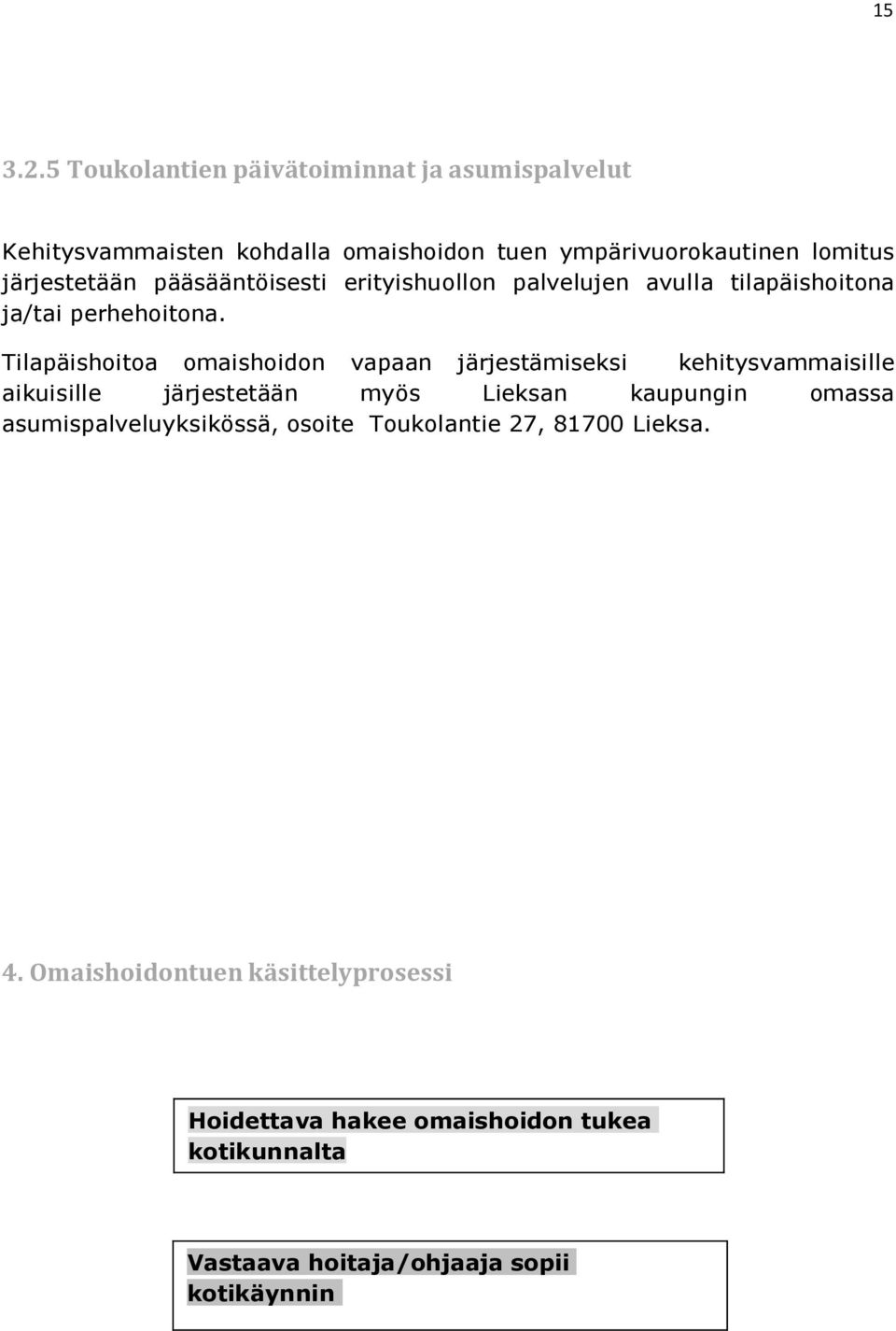 pääsääntöisesti erityishuollon palvelujen avulla tilapäishoitona ja/tai perhehoitona.