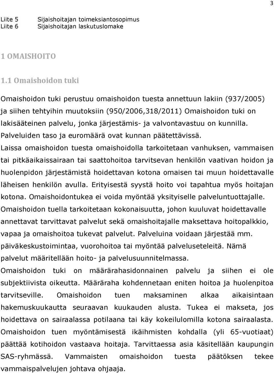 järjestämis- ja valvontavastuu on kunnilla. Palveluiden taso ja euromäärä ovat kunnan päätettävissä.