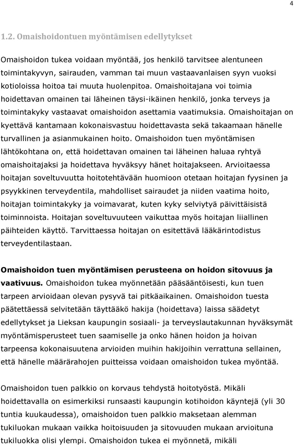 tai muuta huolenpitoa. Omaishoitajana voi toimia hoidettavan omainen tai läheinen täysi-ikäinen henkilö, jonka terveys ja toimintakyky vastaavat omaishoidon asettamia vaatimuksia.