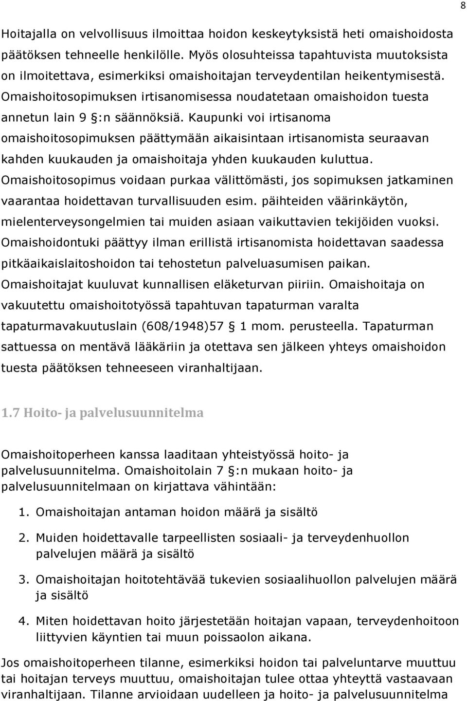 Omaishoitosopimuksen irtisanomisessa noudatetaan omaishoidon tuesta annetun lain 9 :n säännöksiä.