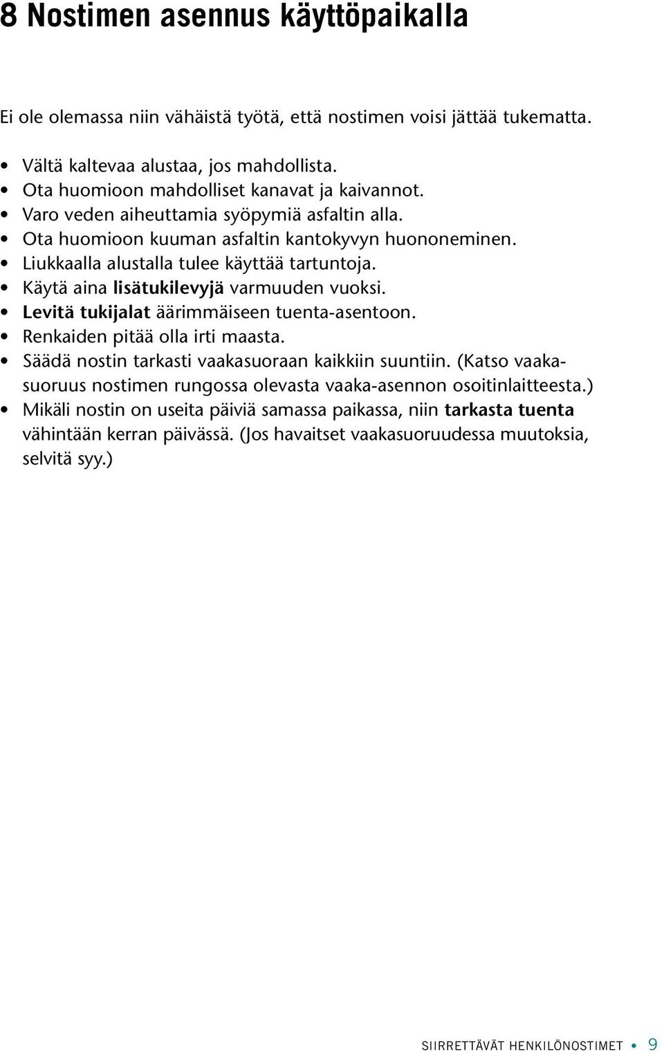 Levitä tukijalat äärimmäiseen tuenta-asentoon. Renkaiden pitää olla irti maasta. Säädä nostin tarkasti vaakasuoraan kaikkiin suuntiin.