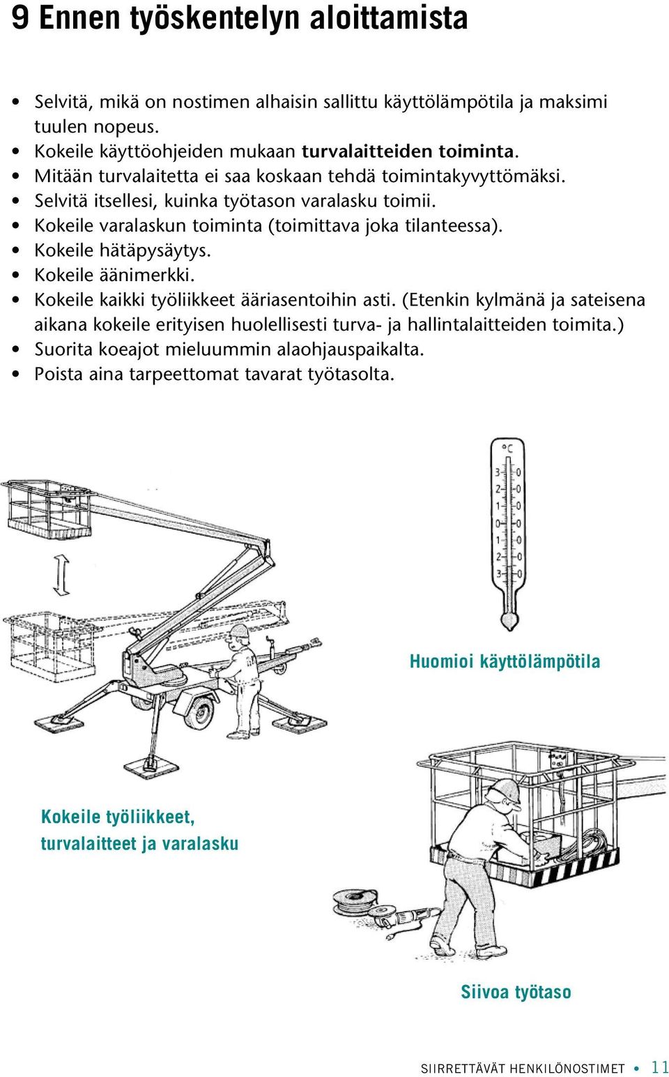 Kokeile hätäpysäytys. Kokeile äänimerkki. Kokeile kaikki työliikkeet ääriasentoihin asti.