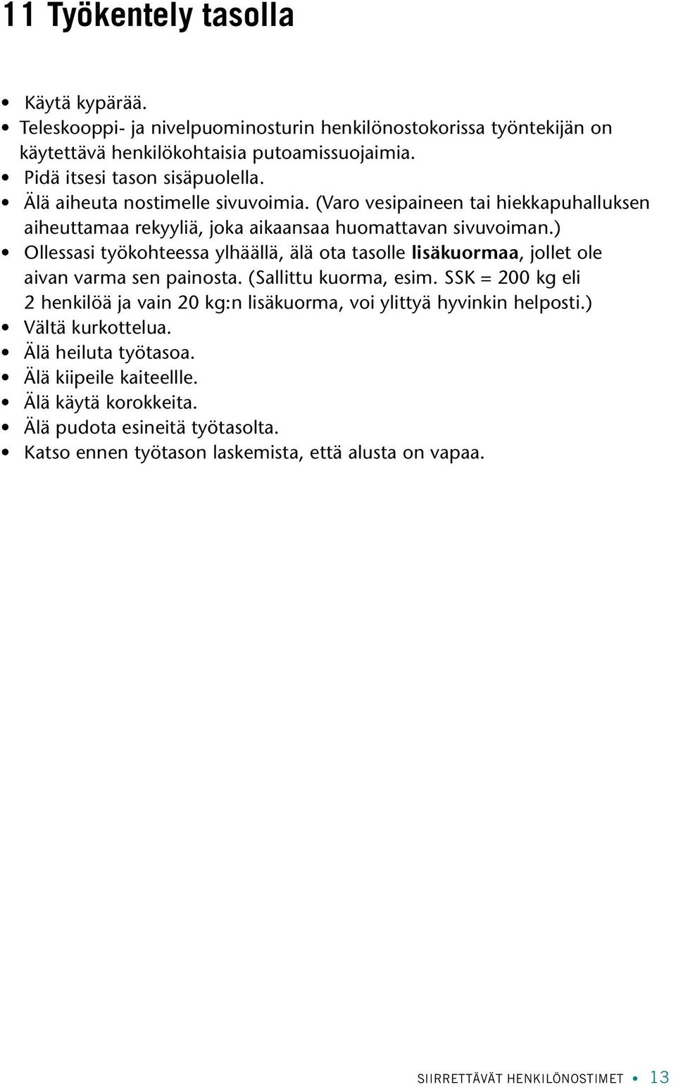 ) Ollessasi työkohteessa ylhäällä, älä ota tasolle lisäkuormaa, jollet ole aivan varma sen painosta. (Sallittu kuorma, esim.