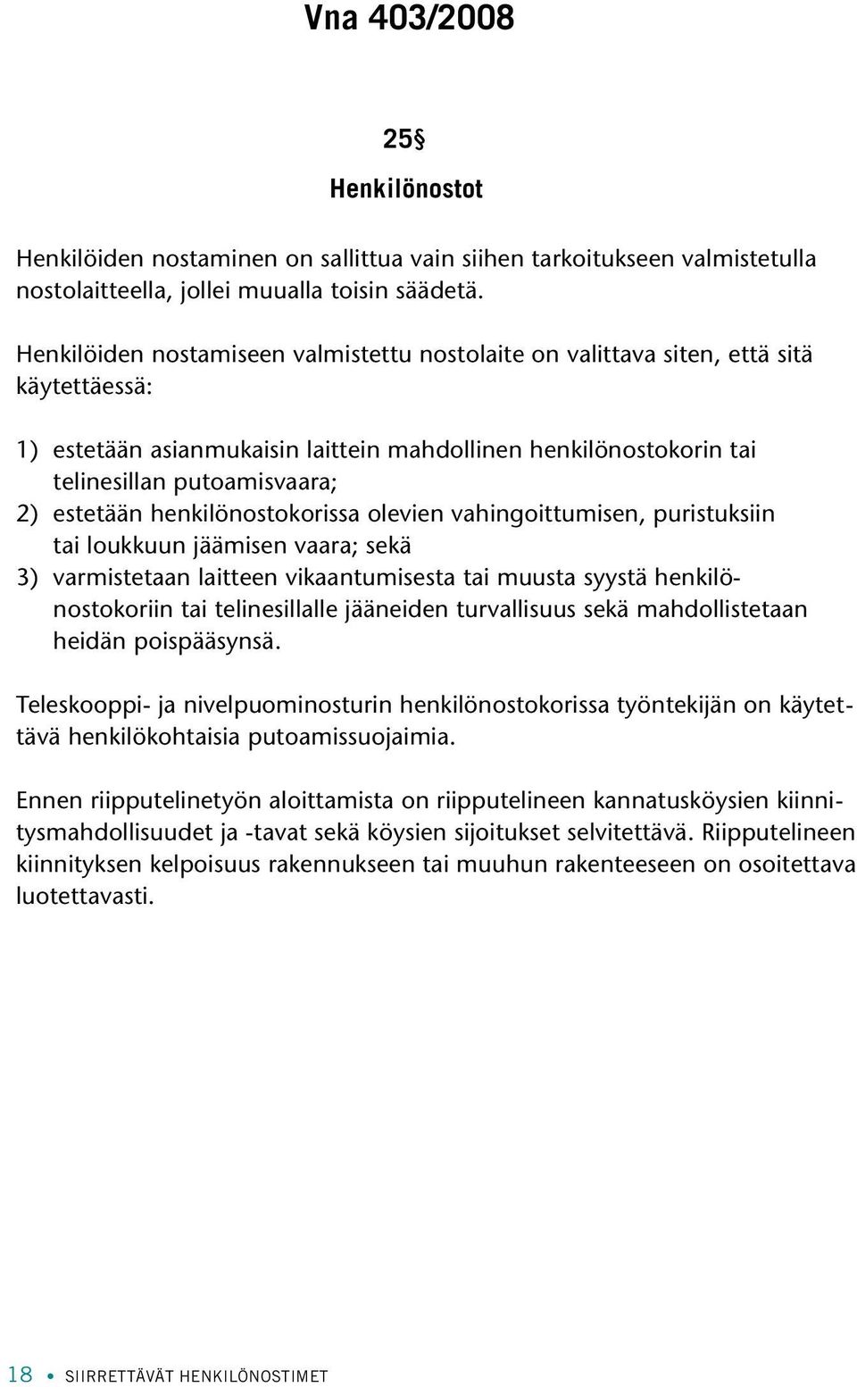 henkilönostokorissa olevien vahingoittumisen, puristuksiin tai loukkuun jäämisen vaara; sekä 3) varmistetaan laitteen vikaantumisesta tai muusta syystä henkilönostokoriin tai telinesillalle jääneiden