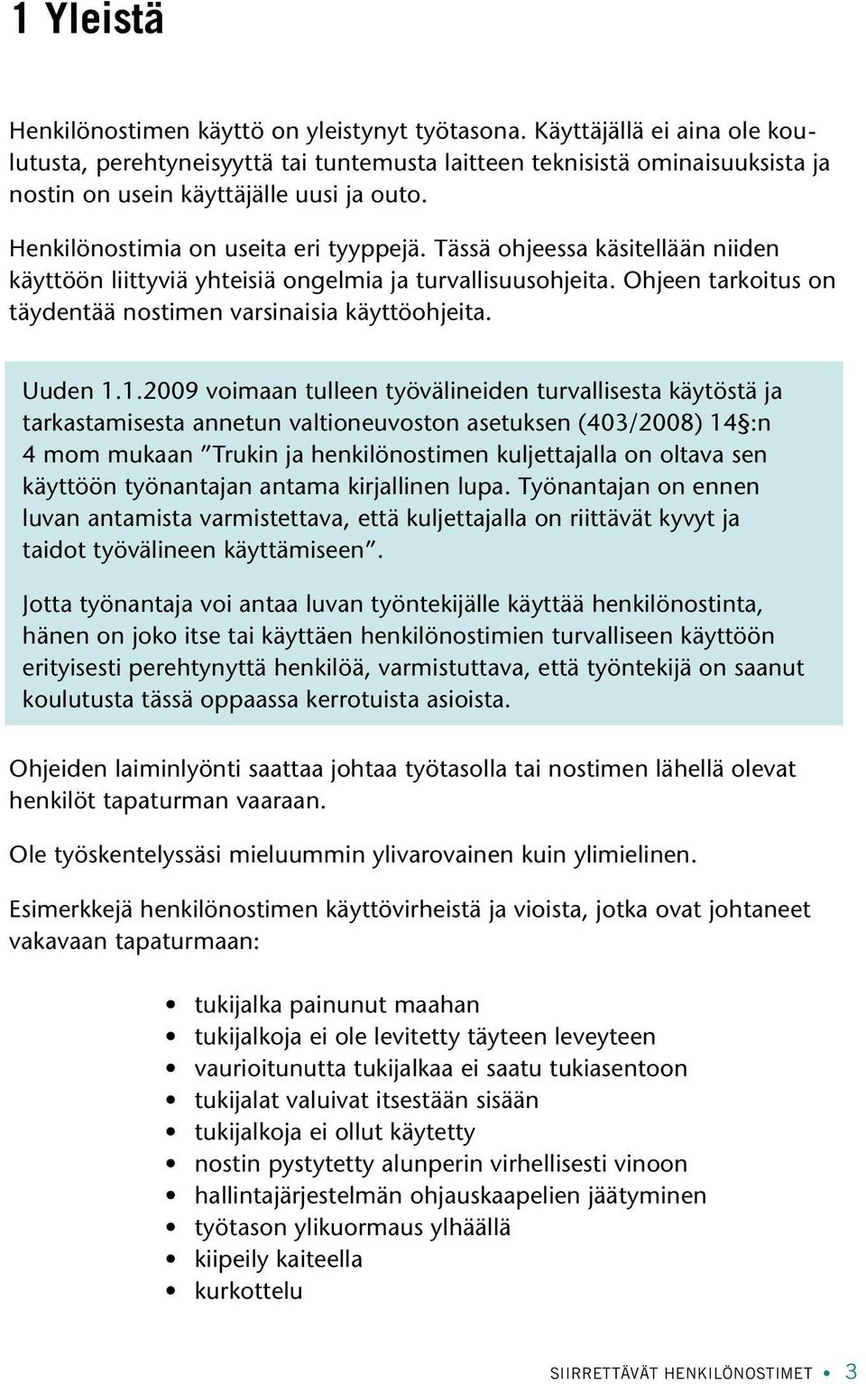 Tässä ohjeessa käsitellään niiden käyttöön liittyviä yhteisiä ongelmia ja turvallisuusohjeita. Ohjeen tarkoitus on täydentää nostimen varsinaisia käyttöohjeita. Uuden 1.