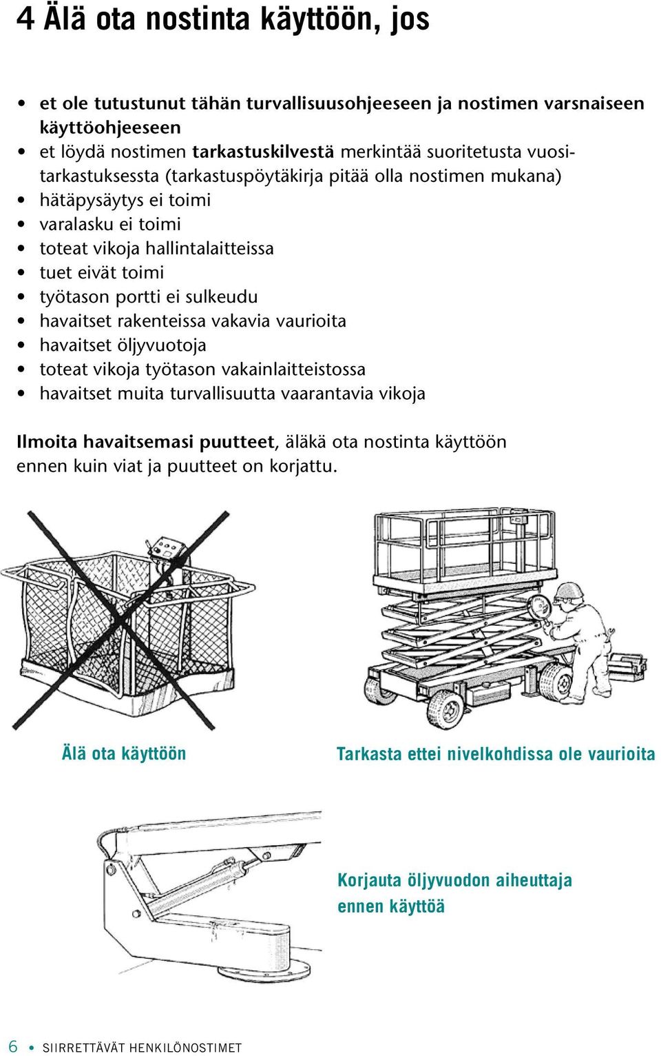 havaitset rakenteissa vakavia vaurioita havaitset öljyvuotoja toteat vikoja työtason vakainlaitteistossa havaitset muita turvallisuutta vaarantavia vikoja Ilmoita havaitsemasi puutteet,