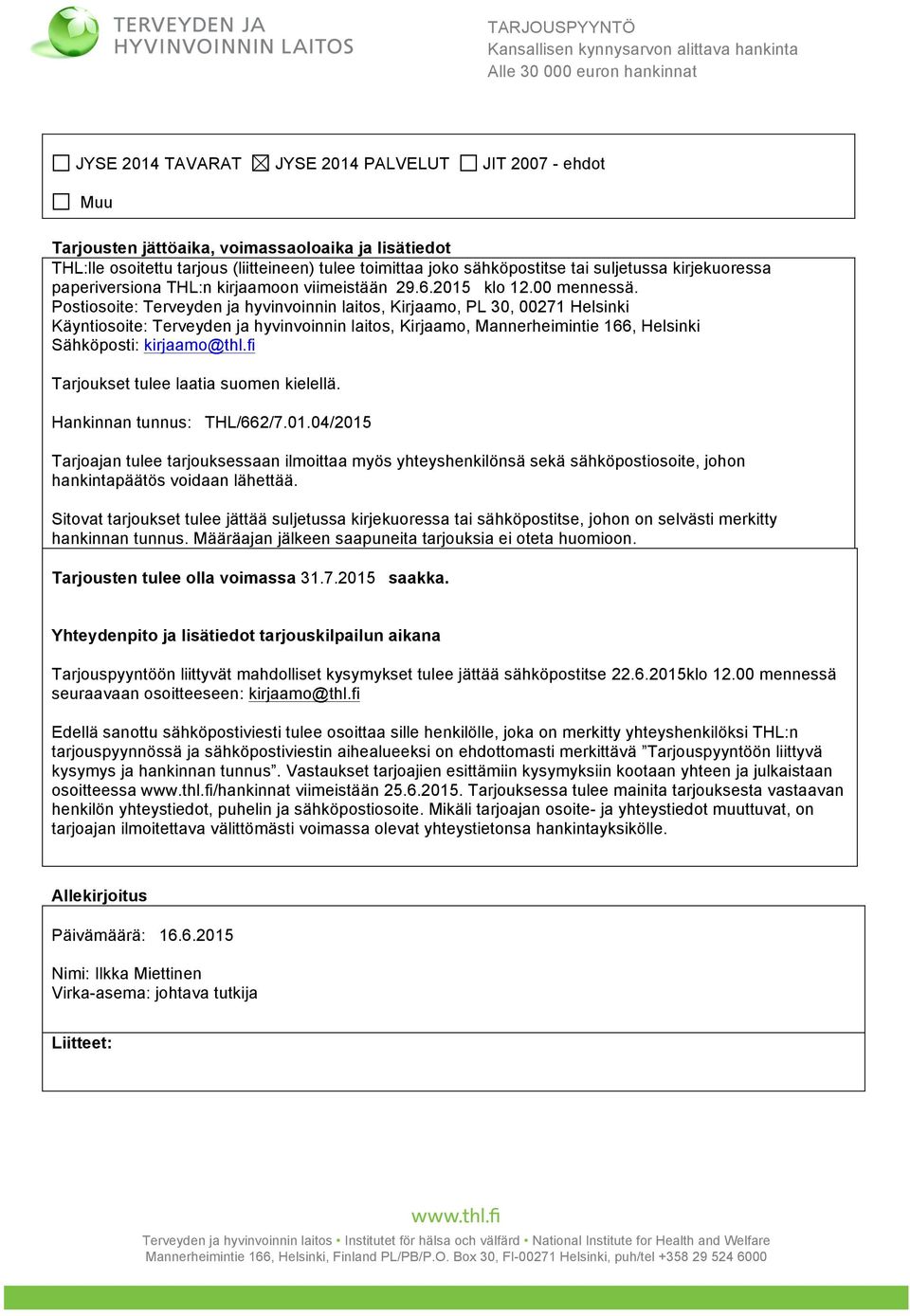 Postiosoite: Terveyden ja hyvinvoinnin laitos, Kirjaamo, PL 30, 00271 Helsinki Käyntiosoite: Terveyden ja hyvinvoinnin laitos, Kirjaamo, Mannerheimintie 166, Helsinki Sähköposti: kirjaamo@thl.