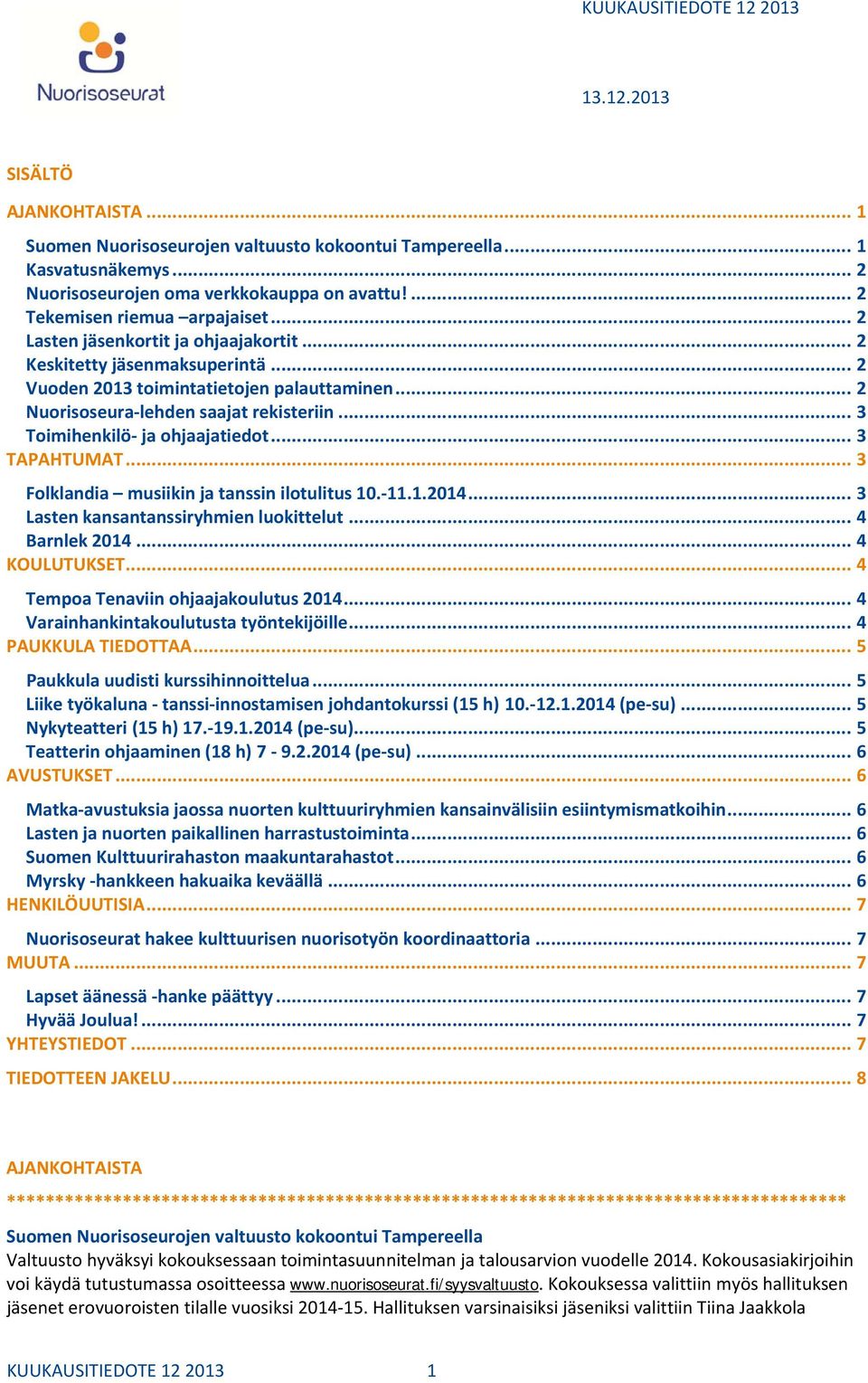 .. 3 Toimihenkilö ja ohjaajatiedot... 3 TAPAHTUMAT... 3 Folklandia musiikin ja tanssin ilotulitus 10. 11.1.2014... 3 Lasten kansantanssiryhmien luokittelut... 4 Barnlek 2014... 4 KOULUTUKSET.