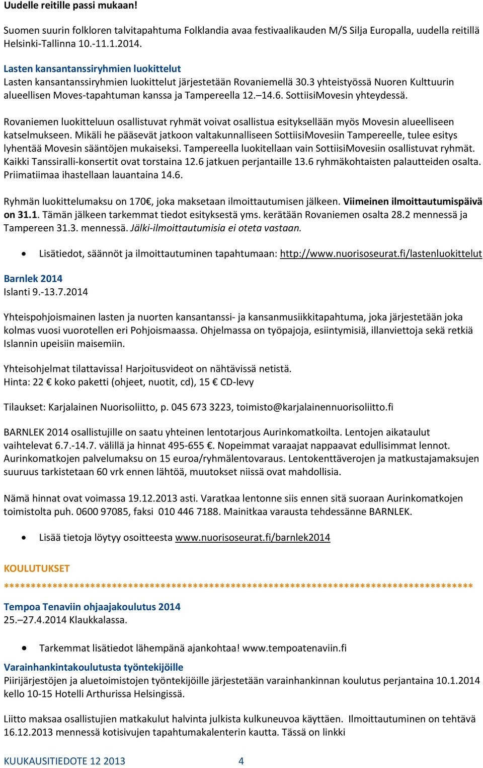 SottiisiMovesin yhteydessä. Rovaniemen luokitteluun osallistuvat ryhmät voivat osallistua esityksellään myös Movesin alueelliseen katselmukseen.