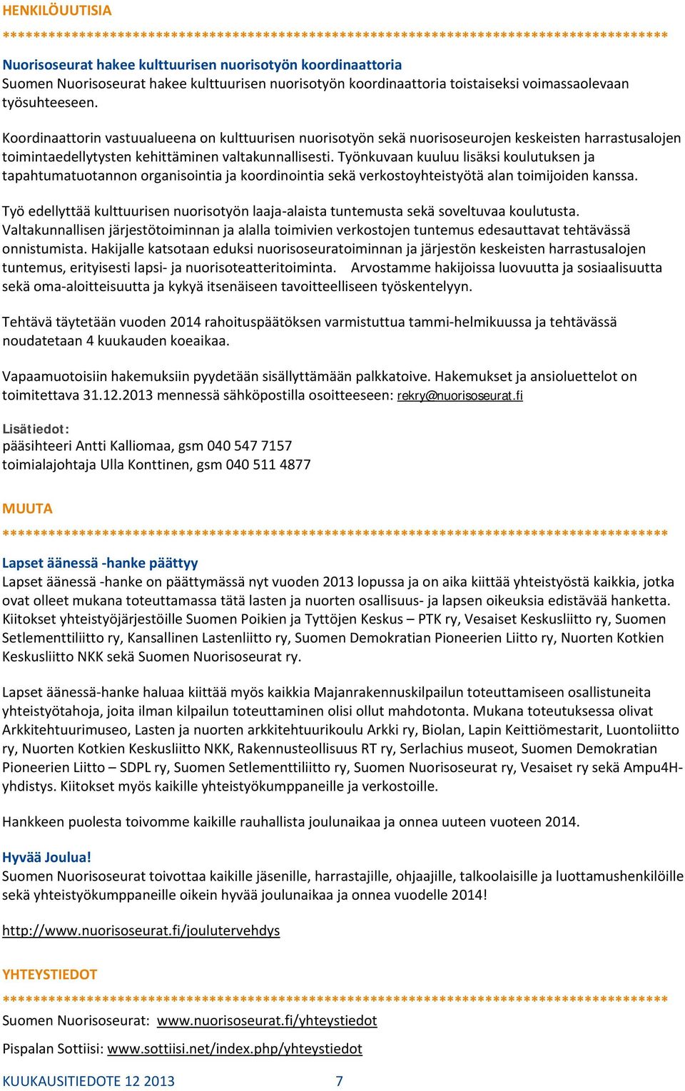 Työnkuvaan kuuluu lisäksi koulutuksen ja tapahtumatuotannon organisointia ja koordinointia sekä verkostoyhteistyötä alan toimijoiden kanssa.