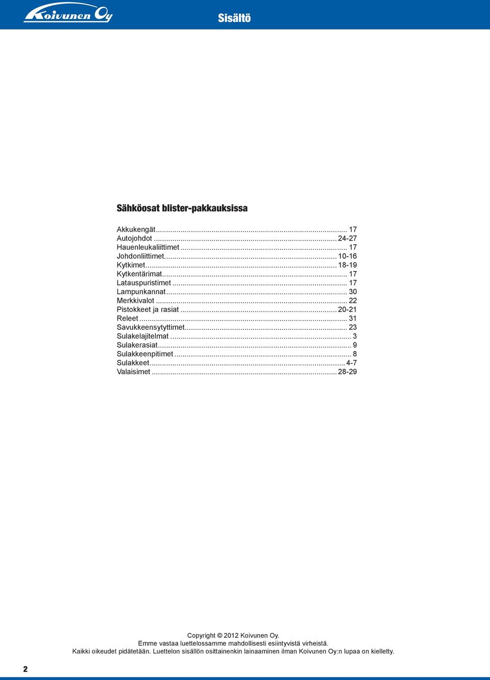 .. 23 Sulakelajitelmat... 3 Sulakerasiat... 9 Sulakkeenpitimet... 8 Sulakkeet... 4-7 Valaisimet... 28-29 Copyright 2012 Koivunen Oy.