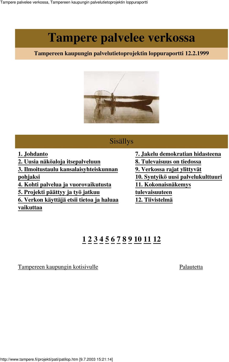 Verkon käyttäjä etsii tietoa ja haluaa vaikuttaa 7. Jakelu demokratian hidasteena 8. Tulevaisuus on tiedossa 9. Verkossa rajat ylittyvät 10.