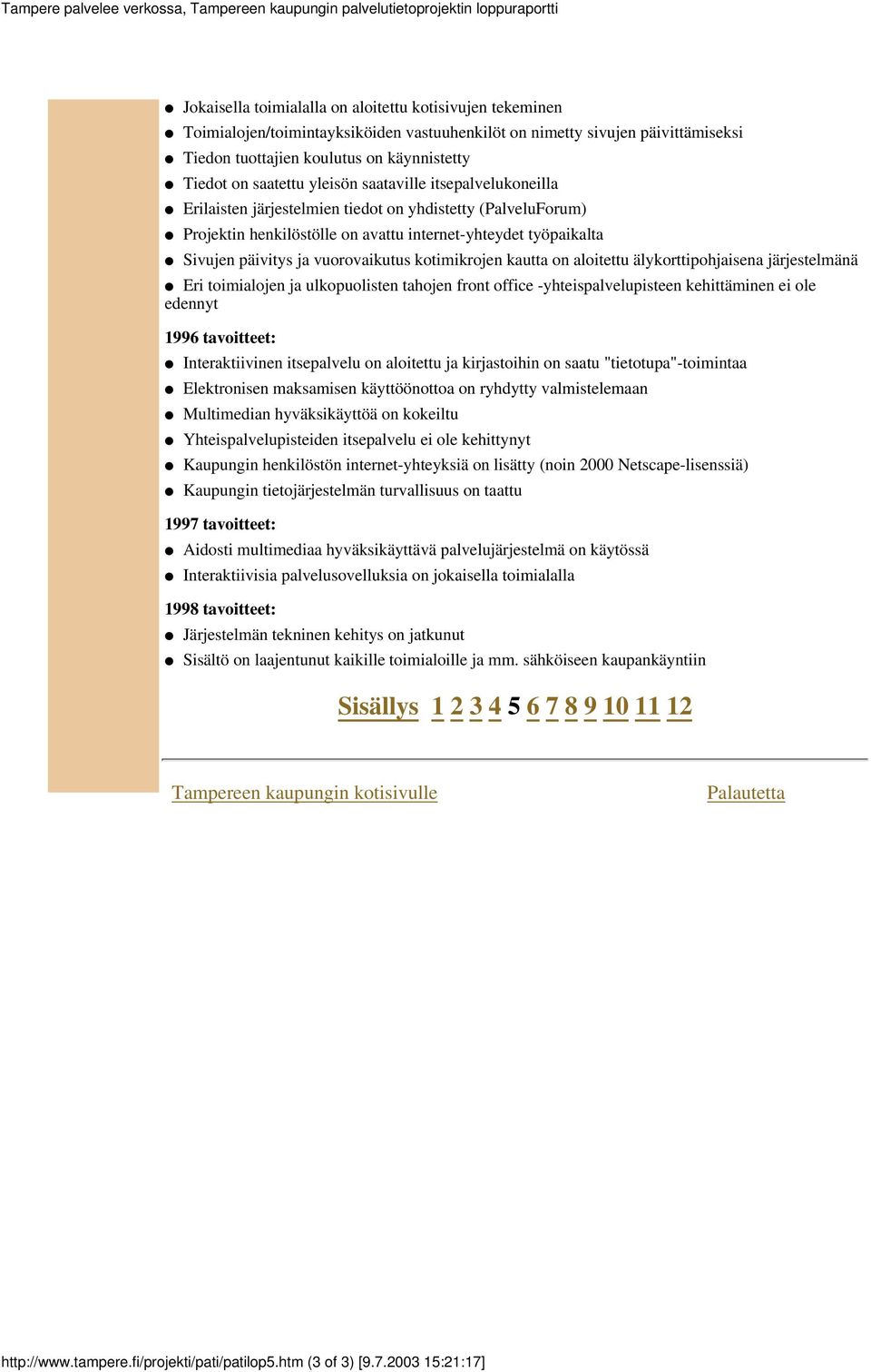 vuorovaikutus kotimikrojen kautta on aloitettu älykorttipohjaisena järjestelmänä Eri toimialojen ja ulkopuolisten tahojen front office -yhteispalvelupisteen kehittäminen ei ole edennyt 1996