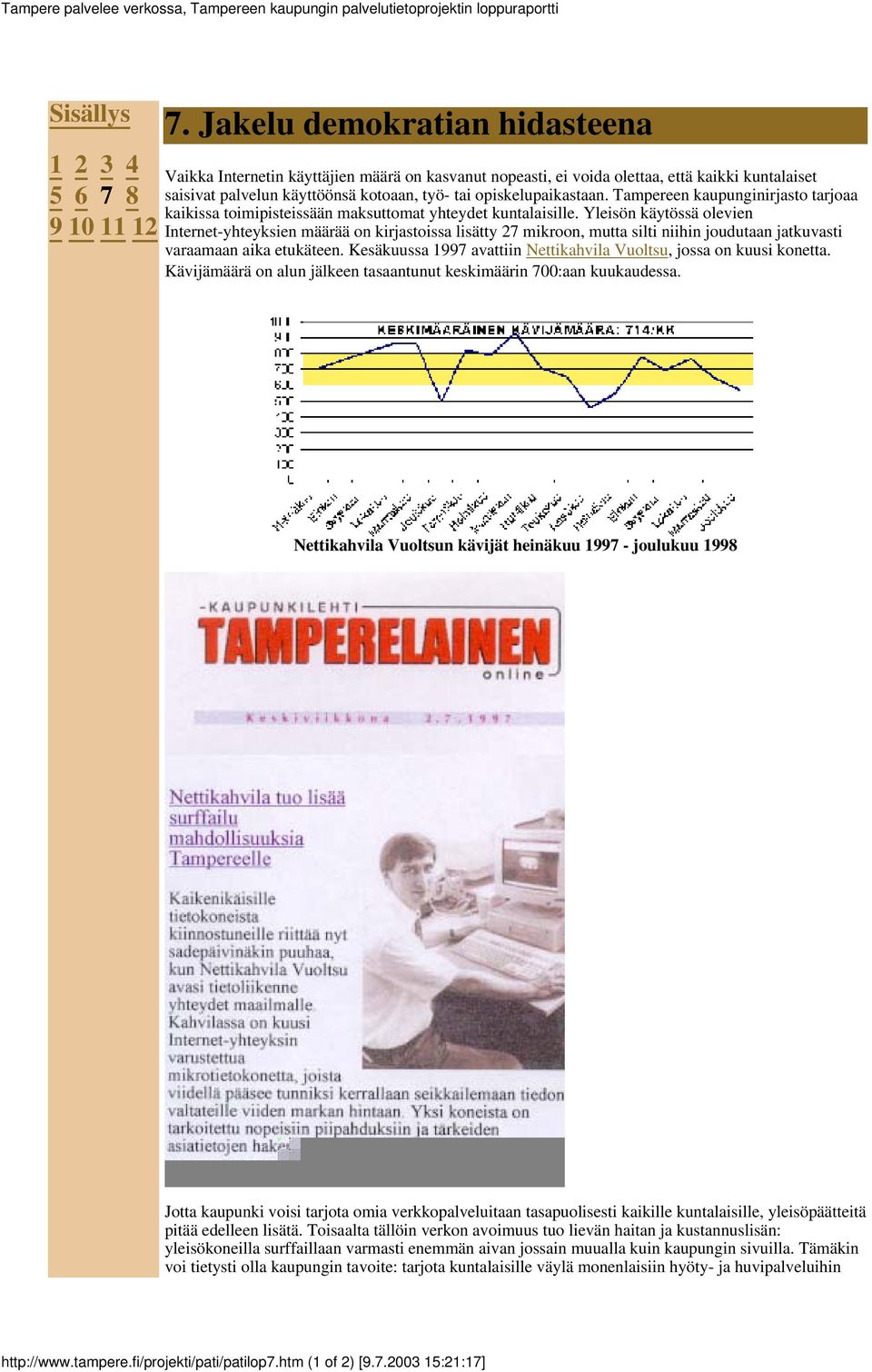 Tampereen kaupunginirjasto tarjoaa kaikissa toimipisteissään maksuttomat yhteydet kuntalaisille.